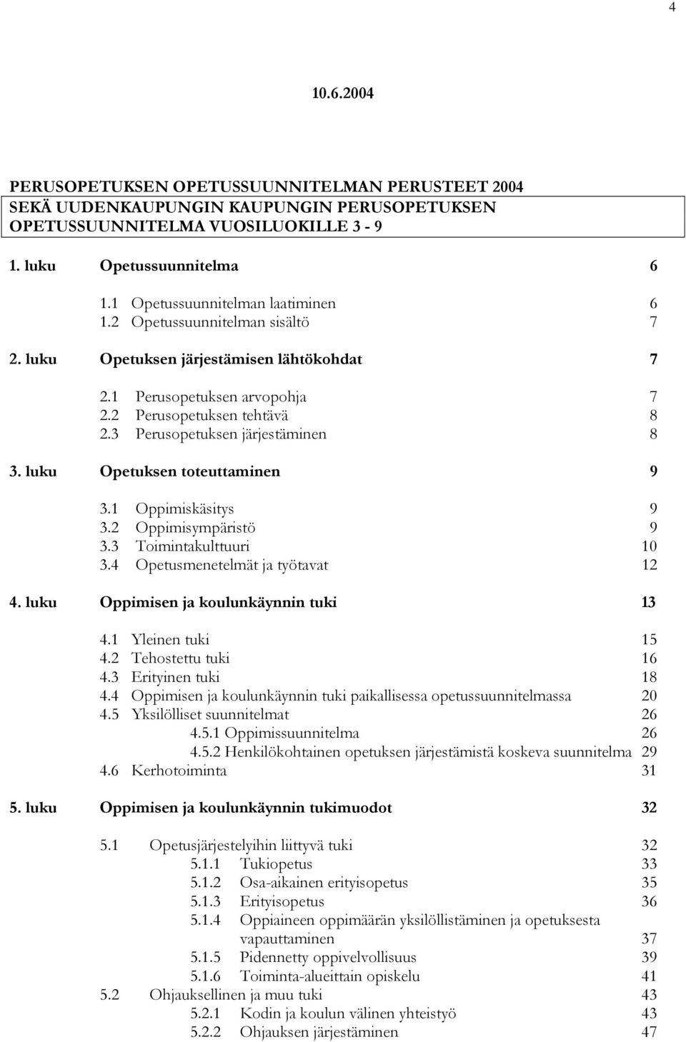 3 Perusopetuksen järjestäminen 8 3. luku Opetuksen toteuttaminen 9 3.1 Oppimiskäsitys 9 3.2 Oppimisympäristö 9 3.3 Toimintakulttuuri 10 3.4 Opetusmenetelmät ja työtavat 12 4.