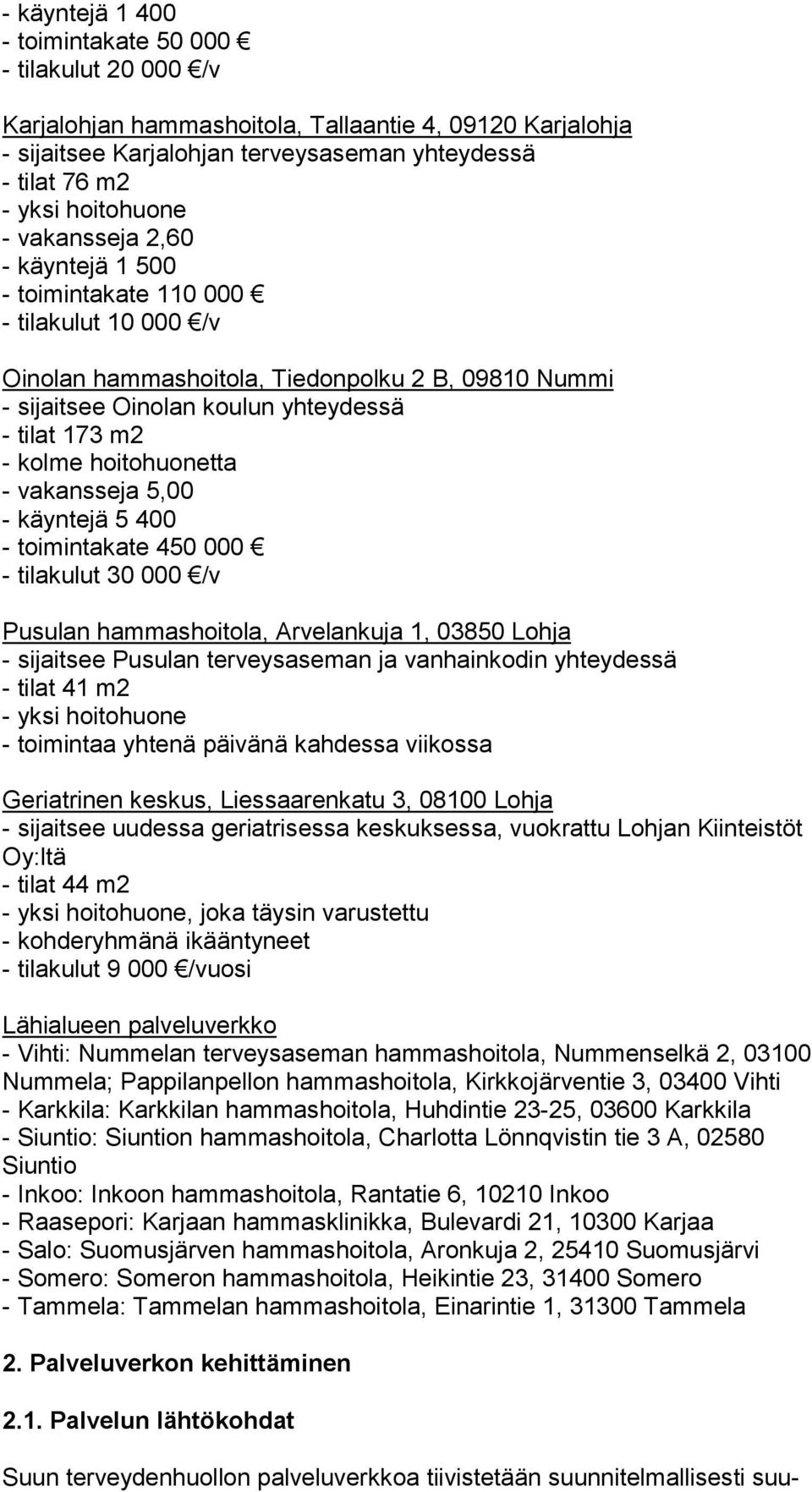 hoitohuonetta - vakansseja 5,00 - käyntejä 5 400 - toimintakate 450 000 - tilakulut 30 000 /v Pusulan hammashoitola, Arvelankuja 1, 03850 Lohja - sijaitsee Pusulan terveysaseman ja vanhainkodin