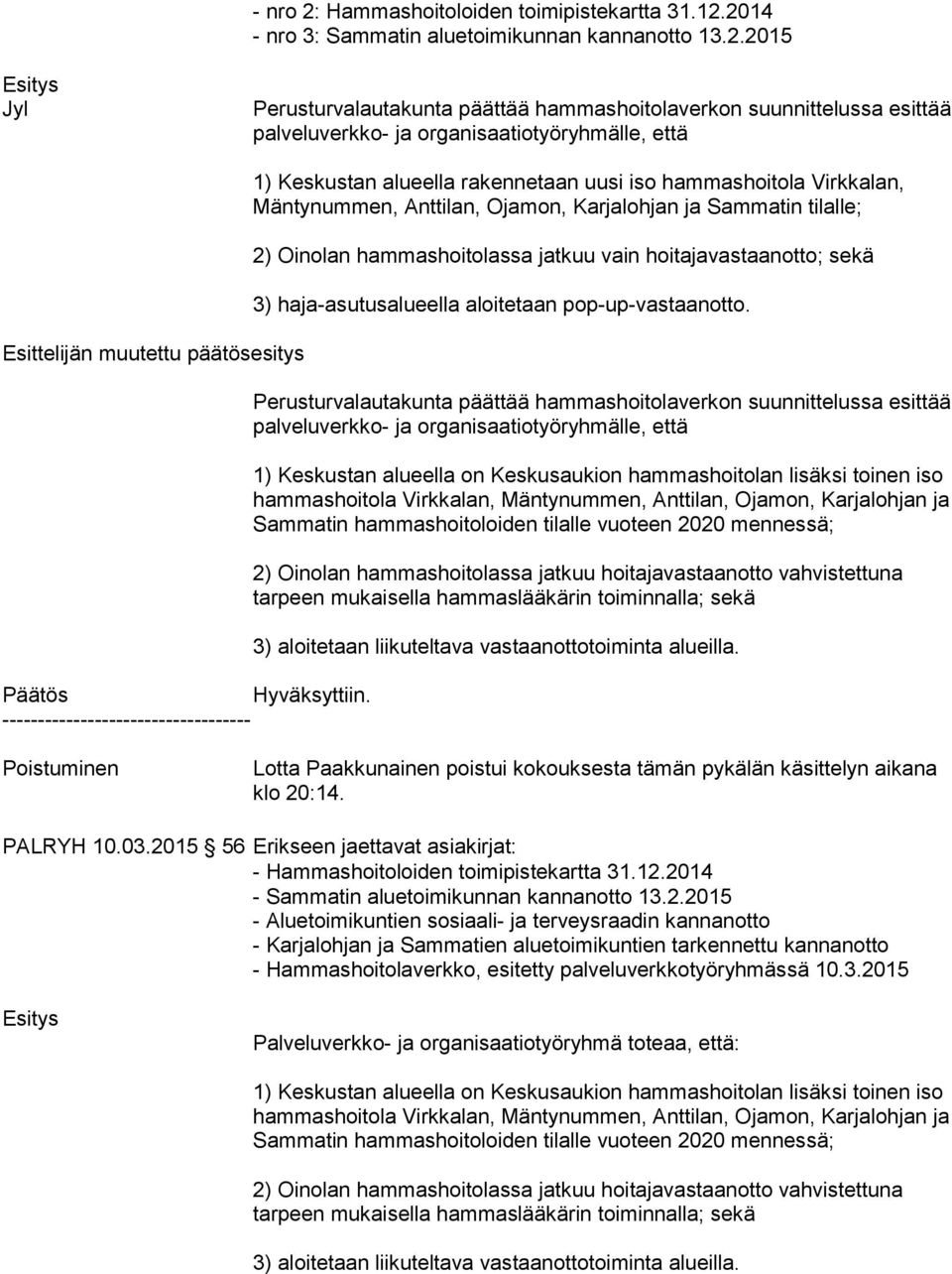 2014 - nro 3: Sammatin aluetoimikunnan kannanotto 13.2.2015 Esitys Jyl Perusturvalautakunta päättää hammashoitolaverkon suunnittelussa esittää pal ve lu verk ko- ja organisaatiotyöryhmälle, että Esittelijän muutettu päätösesitys Päätös Hyväksyttiin.