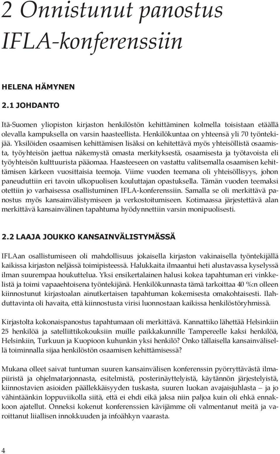 Yksilöiden osaamisen kehittämisen lisäksi on kehitettävä myös yhteisöllistä osaamista, työyhteisön jaettua näkemystä omasta merkityksestä, osaamisesta ja työtavoista eli työyhteisön kulttuurista