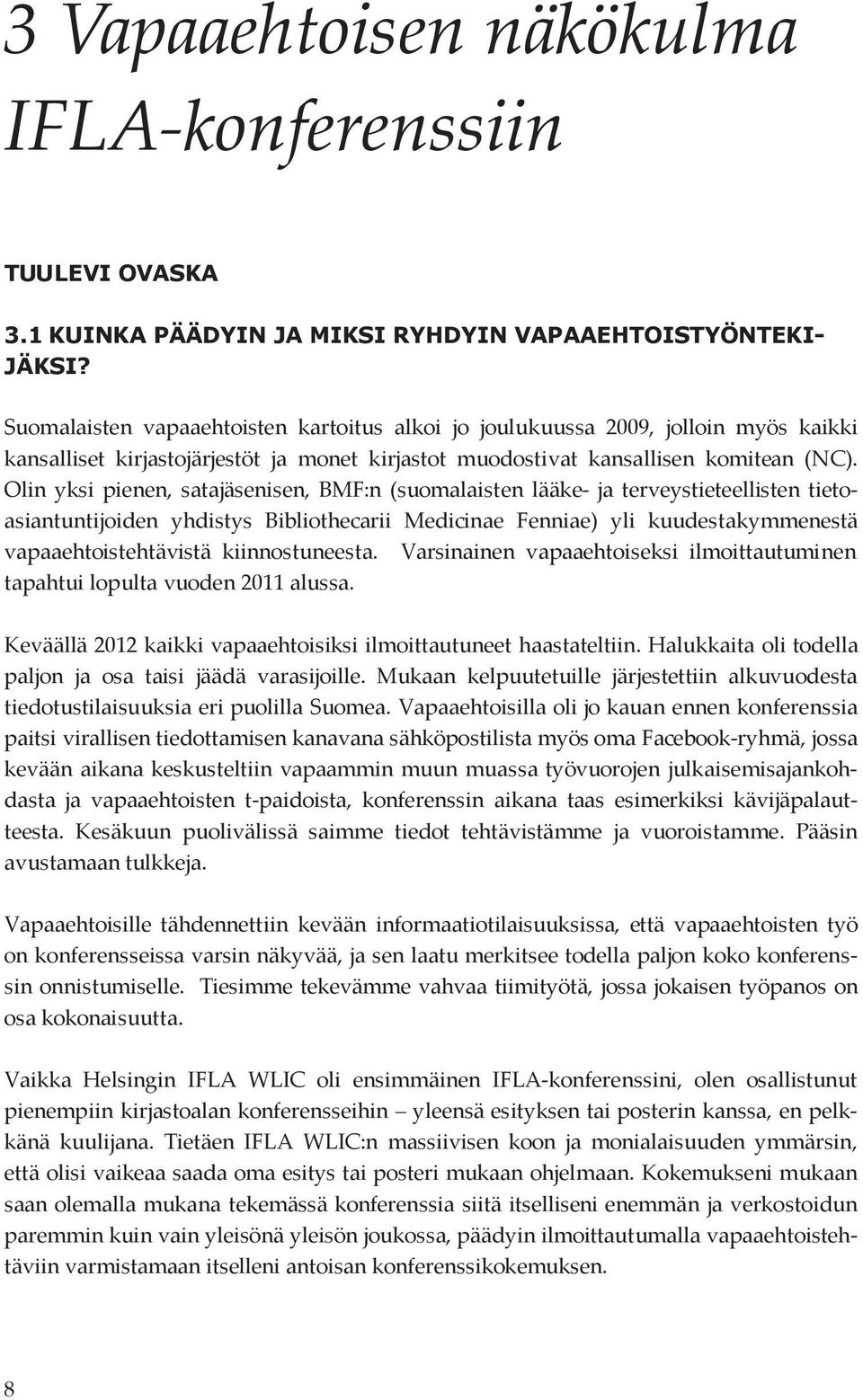 Olin yksi pienen, satajäsenisen, BMF:n (suomalaisten lääke- ja terveystieteellisten tietoasiantuntijoiden yhdistys Bibliothecarii Medicinae Fenniae) yli kuudestakymmenestä vapaaehtoistehtävistä