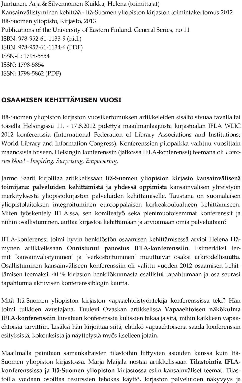 ) ISBN: 978-952-61-1134-6 (PDF) ISSN-L: 1798-5854 ISSN: 1798-5854 ISSN: 1798-5862 (PDF) OSAAMISEN KEHITTÄMISEN VUOSI Itä-Suomen yliopiston kirjaston vuosikertomuksen artikkeleiden sisältö sivuaa