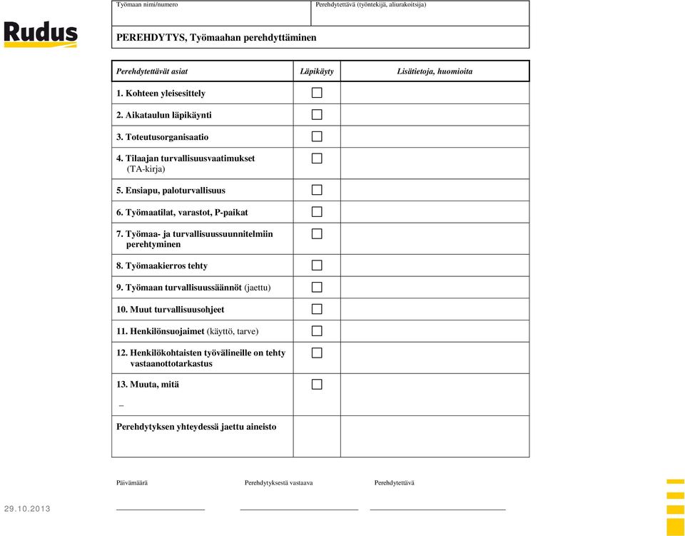 Työmaatilat, varastot, P-paikat 7. Työmaa- ja turvallisuussuunnitelmiin perehtyminen 8. Työmaakierros tehty 9. Työmaan turvallisuussäännöt (jaettu) 10.