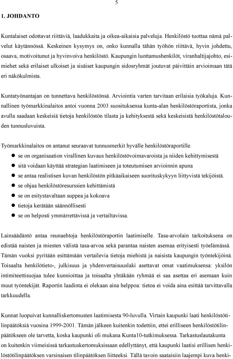 Kaupungin luottamushenkilöt, viranhaltijajohto, esimiehet sekä erilaiset ulkoiset ja sisäiset kaupungin sidosryhmät joutuvat päivittäin arvioimaan tätä eri näkökulmista.