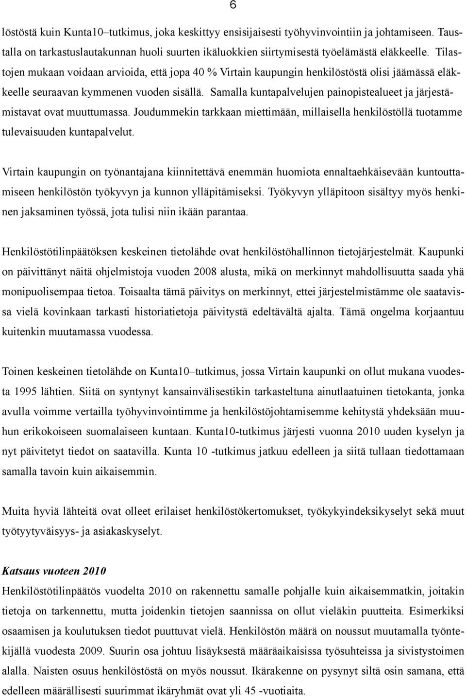 Samalla kuntapalvelujen painopistealueet ja järjestämistavat ovat muuttumassa. Joudummekin tarkkaan miettimään, millaisella henkilöstöllä tuotamme tulevaisuuden kuntapalvelut.