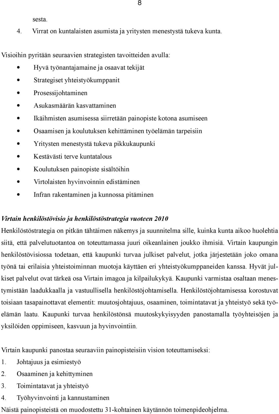 asumisessa siirretään painopiste kotona asumiseen Osaamisen ja koulutuksen kehittäminen työelämän tarpeisiin Yritysten menestystä tukeva pikkukaupunki Kestävästi terve kuntatalous Koulutuksen