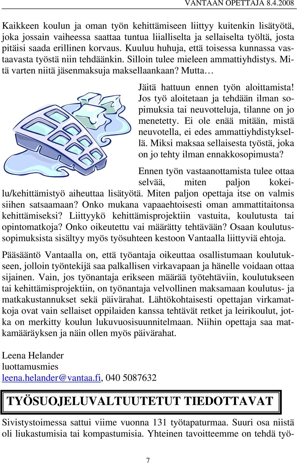 Mutta Jäitä hattuun ennen työn aloittamista! Jos työ aloitetaan ja tehdään ilman sopimuksia tai neuvotteluja, tilanne on jo menetetty.