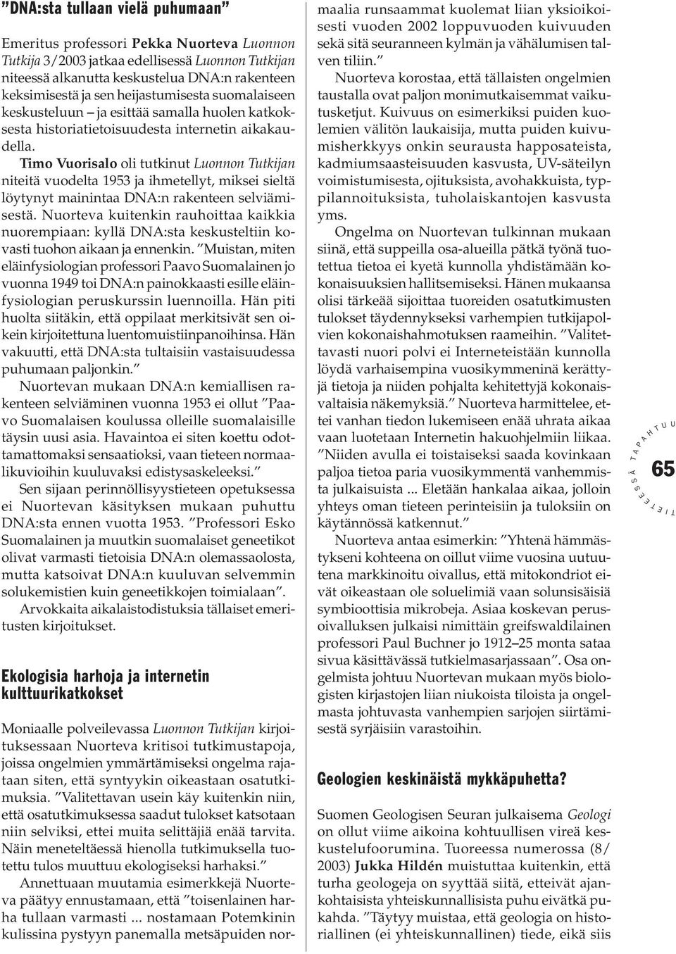 imo Vuorisalo oli tutkinut Luonnon utkijan niteitä vuodelta 1953 ja ihmetellyt, miksei sieltä löytynyt mainintaa DN:n rakenteen selviämisestä.