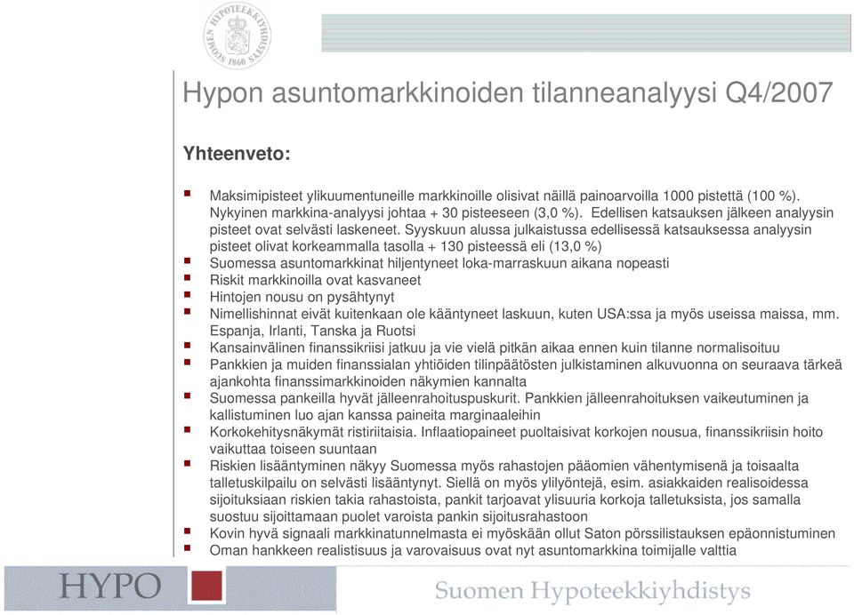 Syyskuun alussa julkaistussa edellisessä katsauksessa analyysin pisteet olivat korkeammalla tasolla + 130 pisteessä eli (13,0 %) Suomessa asuntomarkkinat hiljentyneet loka-marraskuun aikana nopeasti