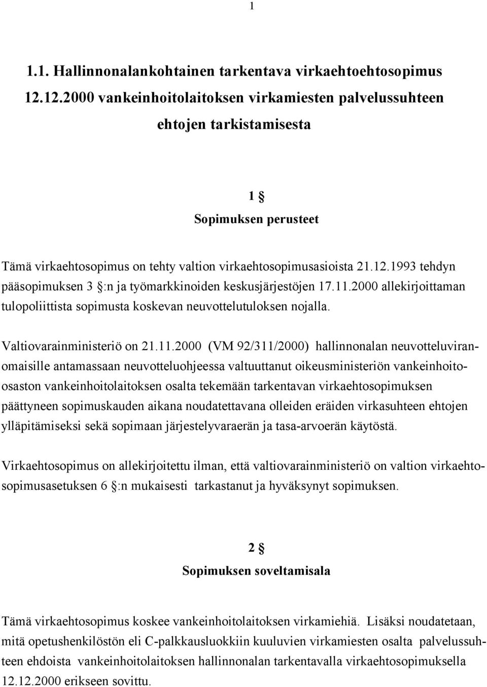 11.2000 allekirjoittaman tulopoliittista sopimusta koskevan neuvottelutuloksen nojalla. Valtiovarainministeriö on 21.11.2000 (VM 92/311/2000) hallinnonalan neuvotteluviranomaisille antamassaan