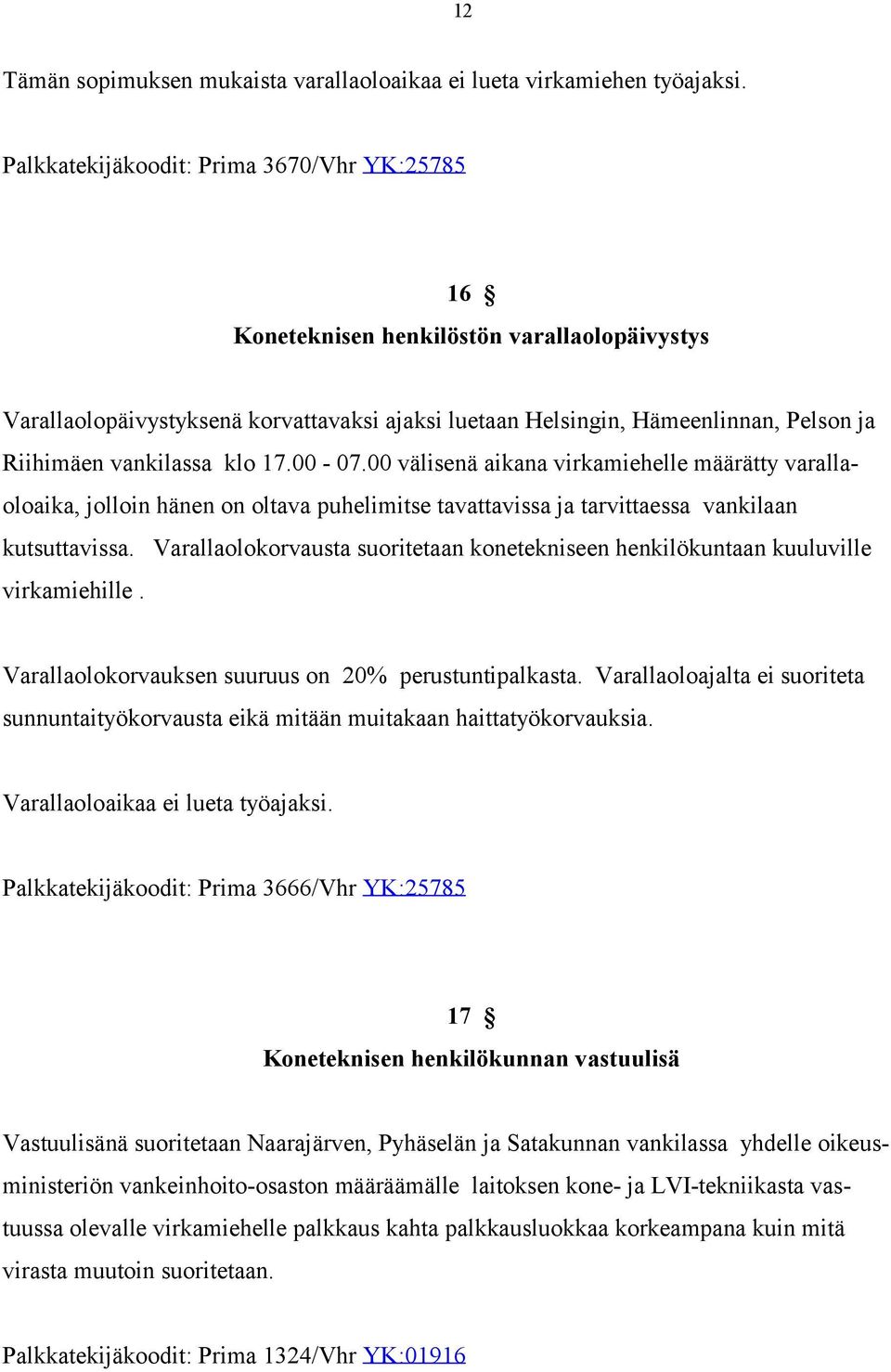 vankilassa klo 17.00-07.00 välisenä aikana virkamiehelle määrätty varallaoloaika, jolloin hänen on oltava puhelimitse tavattavissa ja tarvittaessa vankilaan kutsuttavissa.