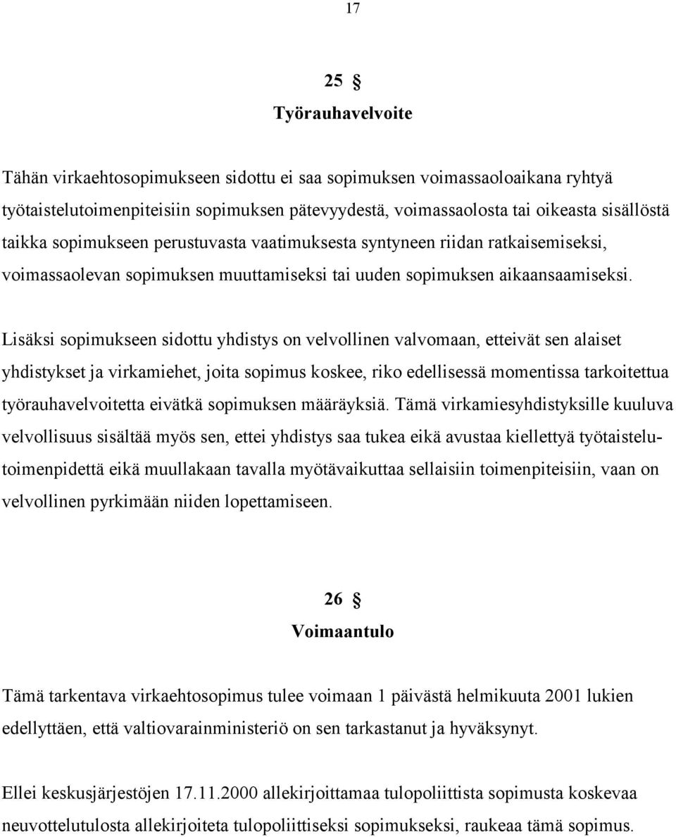 Lisäksi sopimukseen sidottu yhdistys on velvollinen valvomaan, etteivät sen alaiset yhdistykset ja virkamiehet, joita sopimus koskee, riko edellisessä momentissa tarkoitettua työrauhavelvoitetta