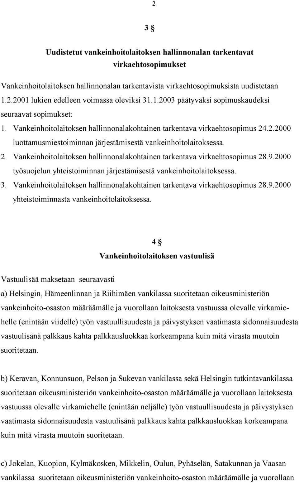 2. Vankeinhoitolaitoksen hallinnonalakohtainen tarkentava virkaehtosopimus 28.9.2000 työsuojelun yhteistoiminnan järjestämisestä vankeinhoitolaitoksessa. 3.