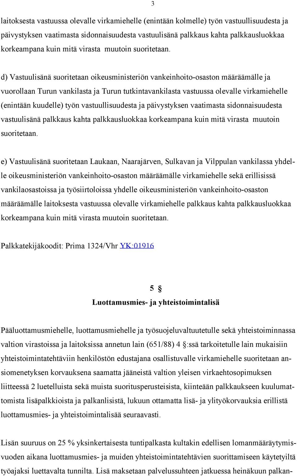 3 d) Vastuulisänä suoritetaan oikeusministeriön vankeinhoito-osaston määräämälle ja vuorollaan Turun vankilasta ja Turun tutkintavankilasta vastuussa olevalle virkamiehelle (enintään kuudelle) työn