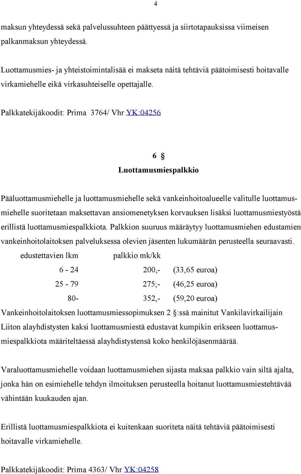 Palkkatekijäkoodit: Prima 3764/ Vhr YK:04256 6 Luottamusmiespalkkio Pääluottamusmiehelle ja luottamusmiehelle sekä vankeinhoitoalueelle valitulle luottamusmiehelle suoritetaan maksettavan