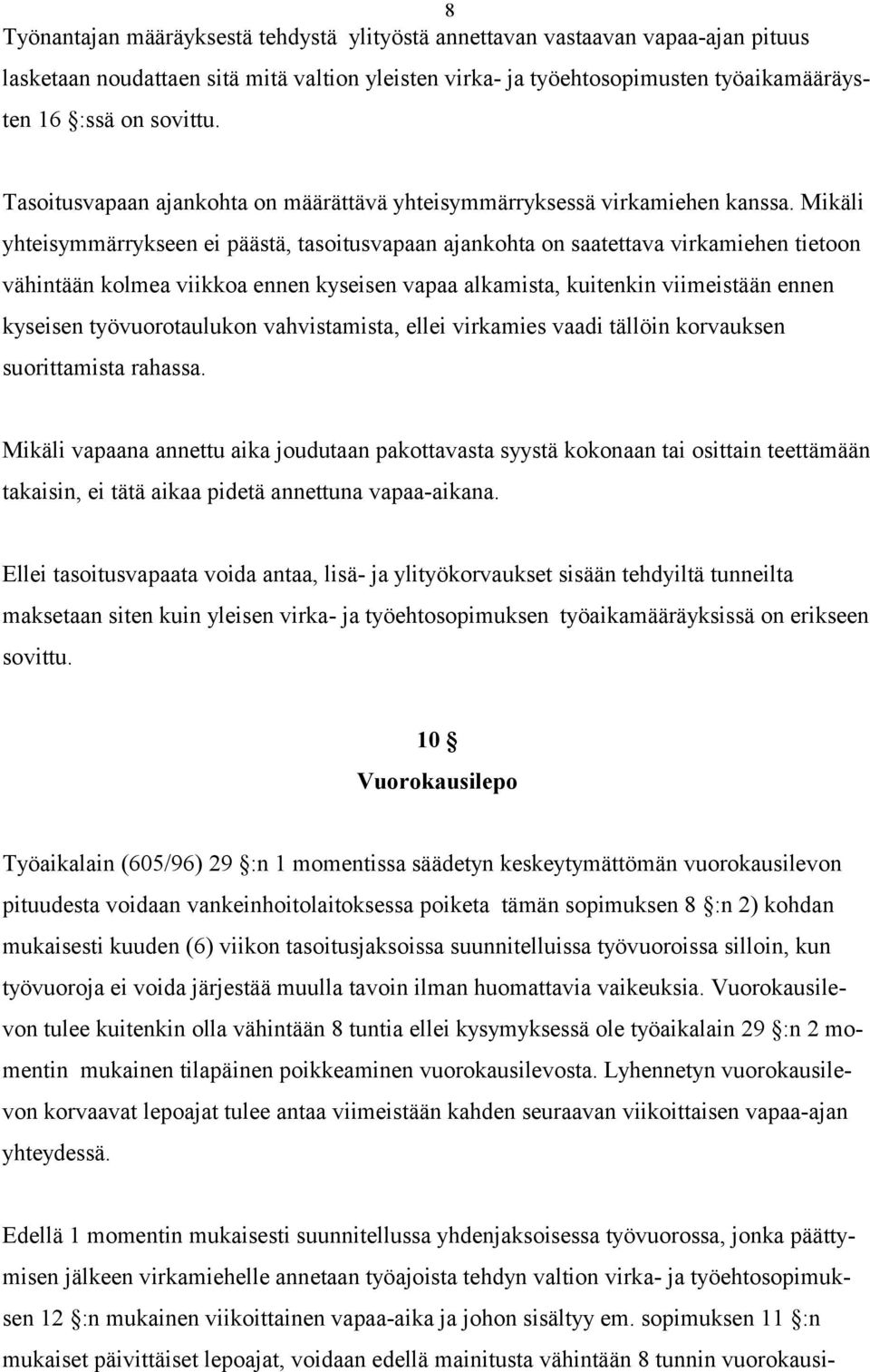 Mikäli yhteisymmärrykseen ei päästä, tasoitusvapaan ajankohta on saatettava virkamiehen tietoon vähintään kolmea viikkoa ennen kyseisen vapaa alkamista, kuitenkin viimeistään ennen kyseisen