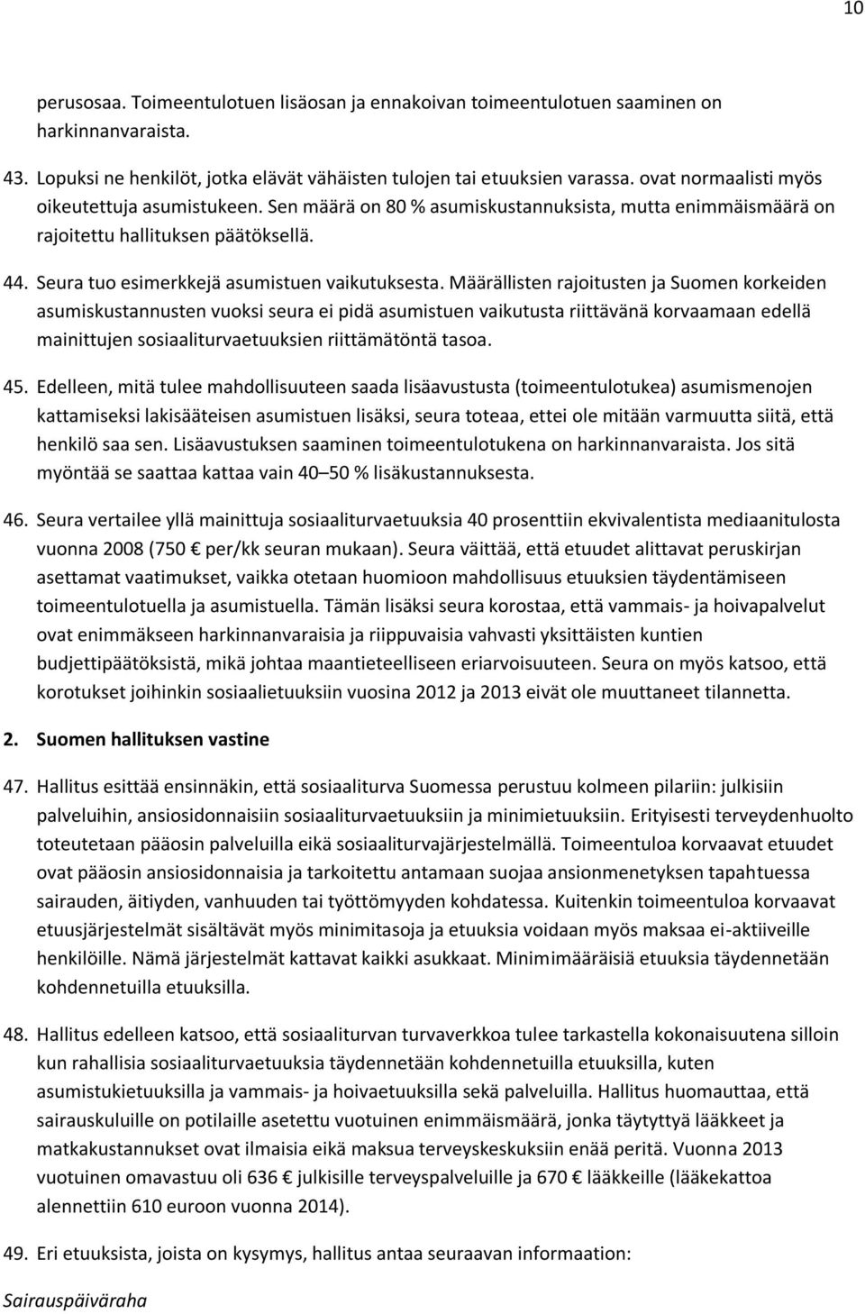 Määrällisten rajoitusten ja Suomen korkeiden asumiskustannusten vuoksi seura ei pidä asumistuen vaikutusta riittävänä korvaamaan edellä mainittujen sosiaaliturvaetuuksien riittämätöntä tasoa. 45.