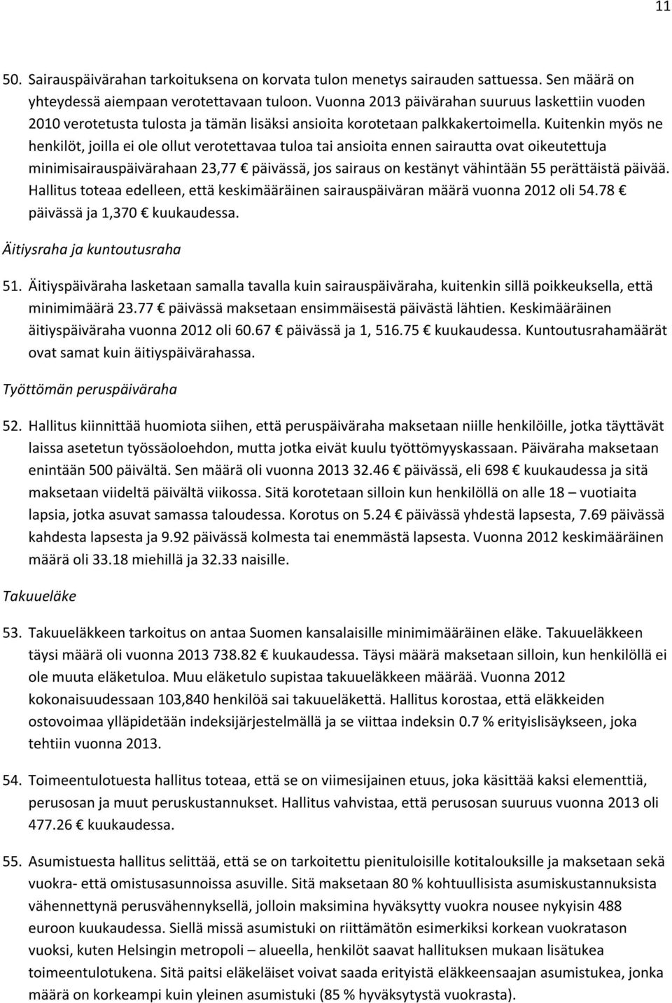 Kuitenkin myös ne henkilöt, joilla ei ole ollut verotettavaa tuloa tai ansioita ennen sairautta ovat oikeutettuja minimisairauspäivärahaan 23,77 päivässä, jos sairaus on kestänyt vähintään 55