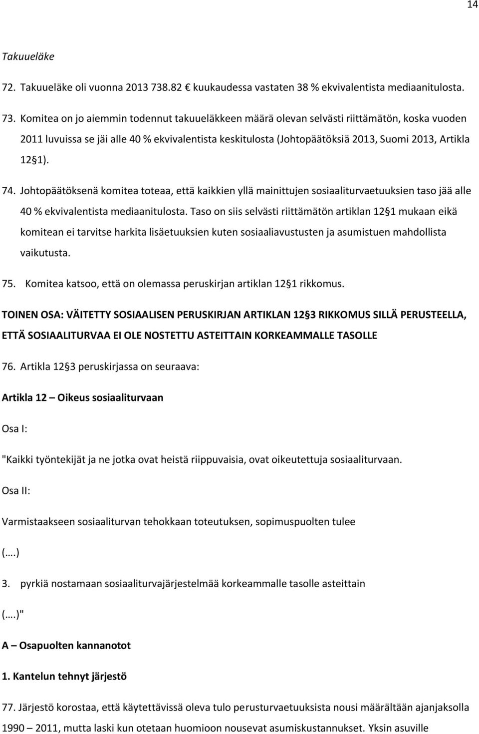 Komitea on jo aiemmin todennut takuueläkkeen määrä olevan selvästi riittämätön, koska vuoden 2011 luvuissa se jäi alle 40 % ekvivalentista keskitulosta (Johtopäätöksiä 2013, Suomi 2013, Artikla 12 1).