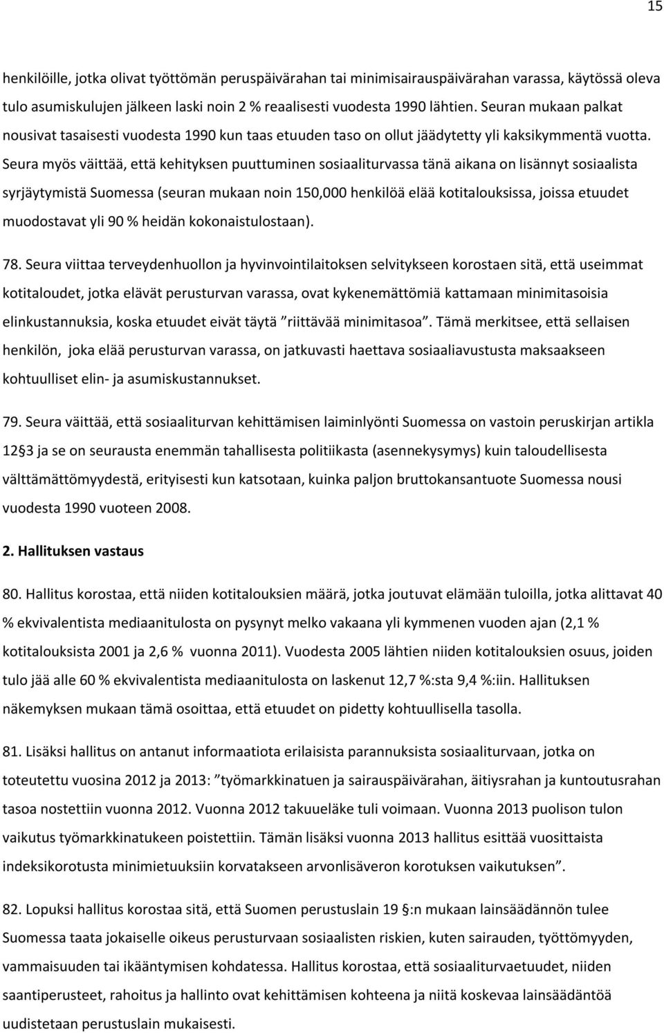 Seura myös väittää, että kehityksen puuttuminen sosiaaliturvassa tänä aikana on lisännyt sosiaalista syrjäytymistä Suomessa (seuran mukaan noin 150,000 henkilöä elää kotitalouksissa, joissa etuudet