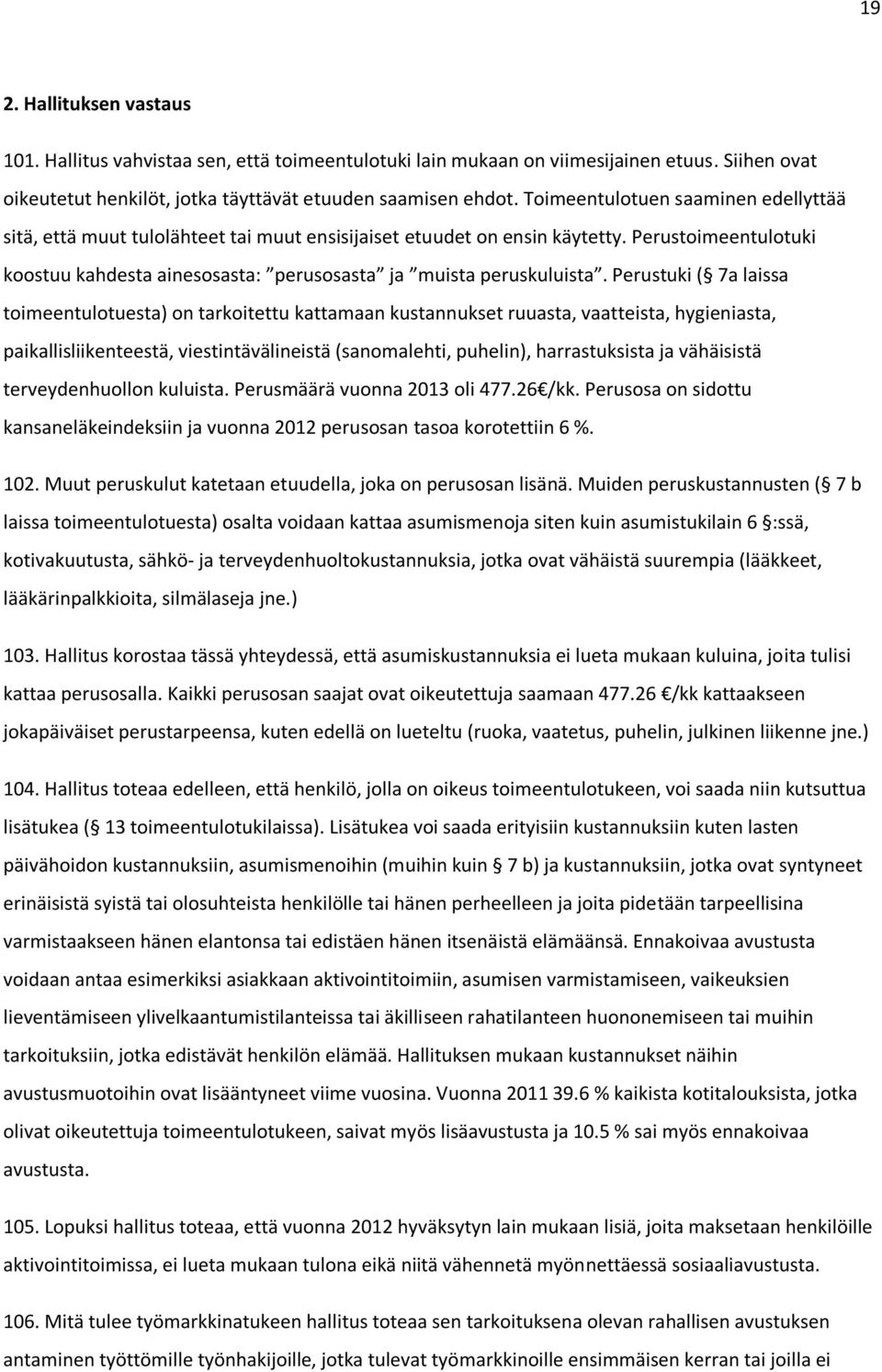 Perustuki ( 7a laissa toimeentulotuesta) on tarkoitettu kattamaan kustannukset ruuasta, vaatteista, hygieniasta, paikallisliikenteestä, viestintävälineistä (sanomalehti, puhelin), harrastuksista ja