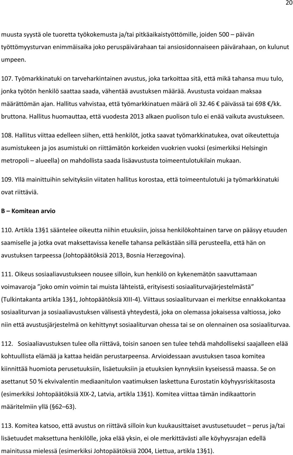 Avustusta voidaan maksaa määrättömän ajan. Hallitus vahvistaa, että työmarkkinatuen määrä oli 32.46 päivässä tai 698 /kk. bruttona.