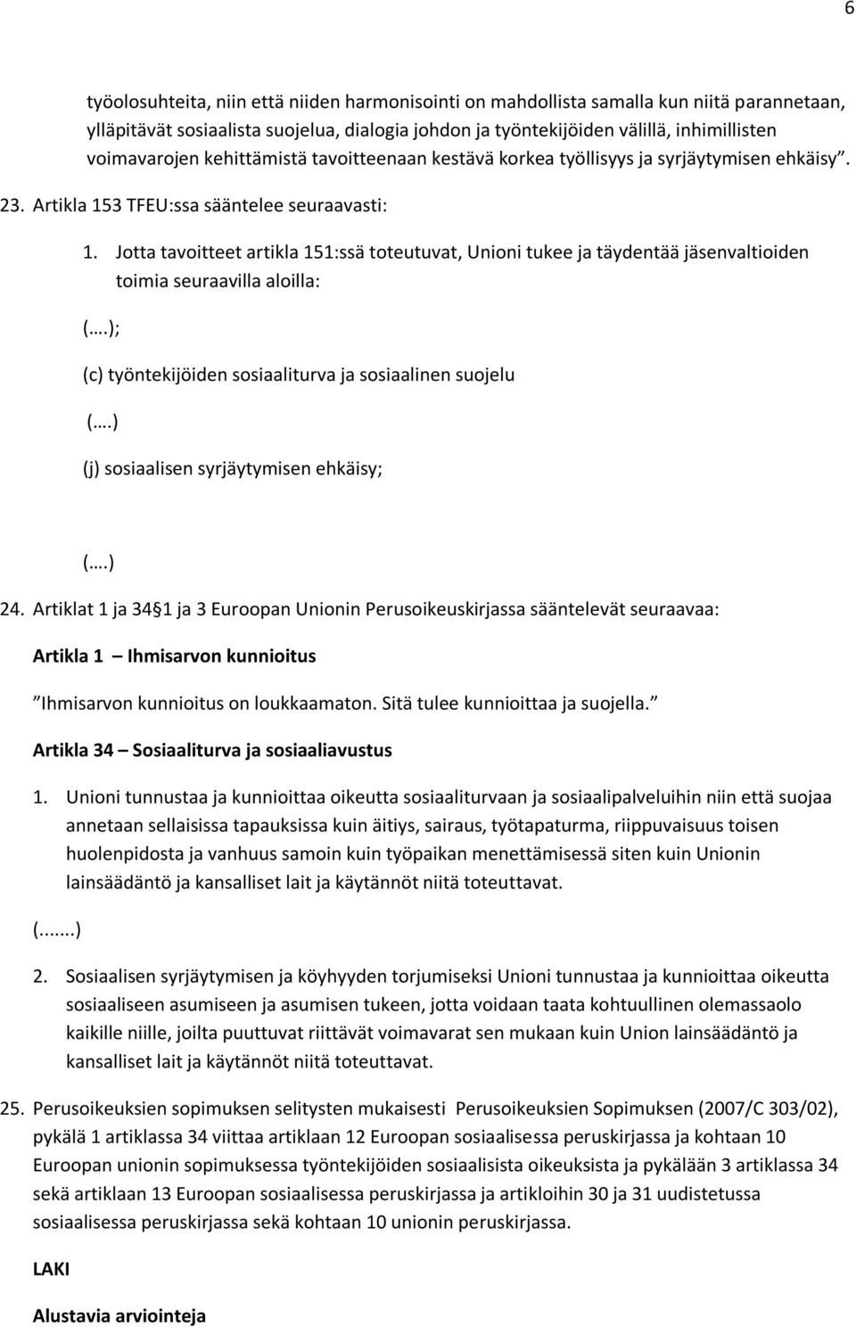 Jotta tavoitteet artikla 151:ssä toteutuvat, Unioni tukee ja täydentää jäsenvaltioiden toimia seuraavilla aloilla: (.); (c) työntekijöiden sosiaaliturva ja sosiaalinen suojelu (.