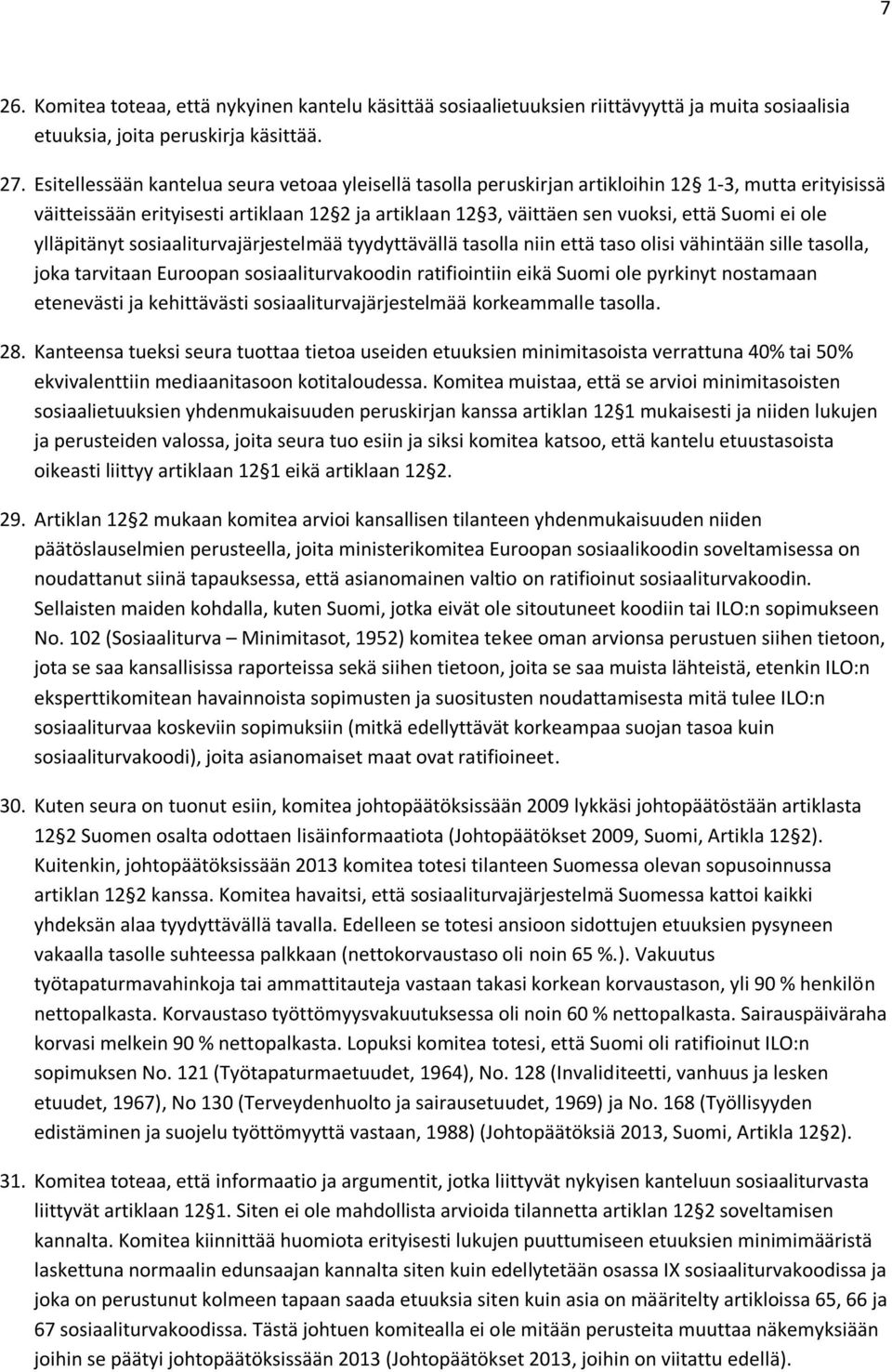 ole ylläpitänyt sosiaaliturvajärjestelmää tyydyttävällä tasolla niin että taso olisi vähintään sille tasolla, joka tarvitaan Euroopan sosiaaliturvakoodin ratifiointiin eikä Suomi ole pyrkinyt