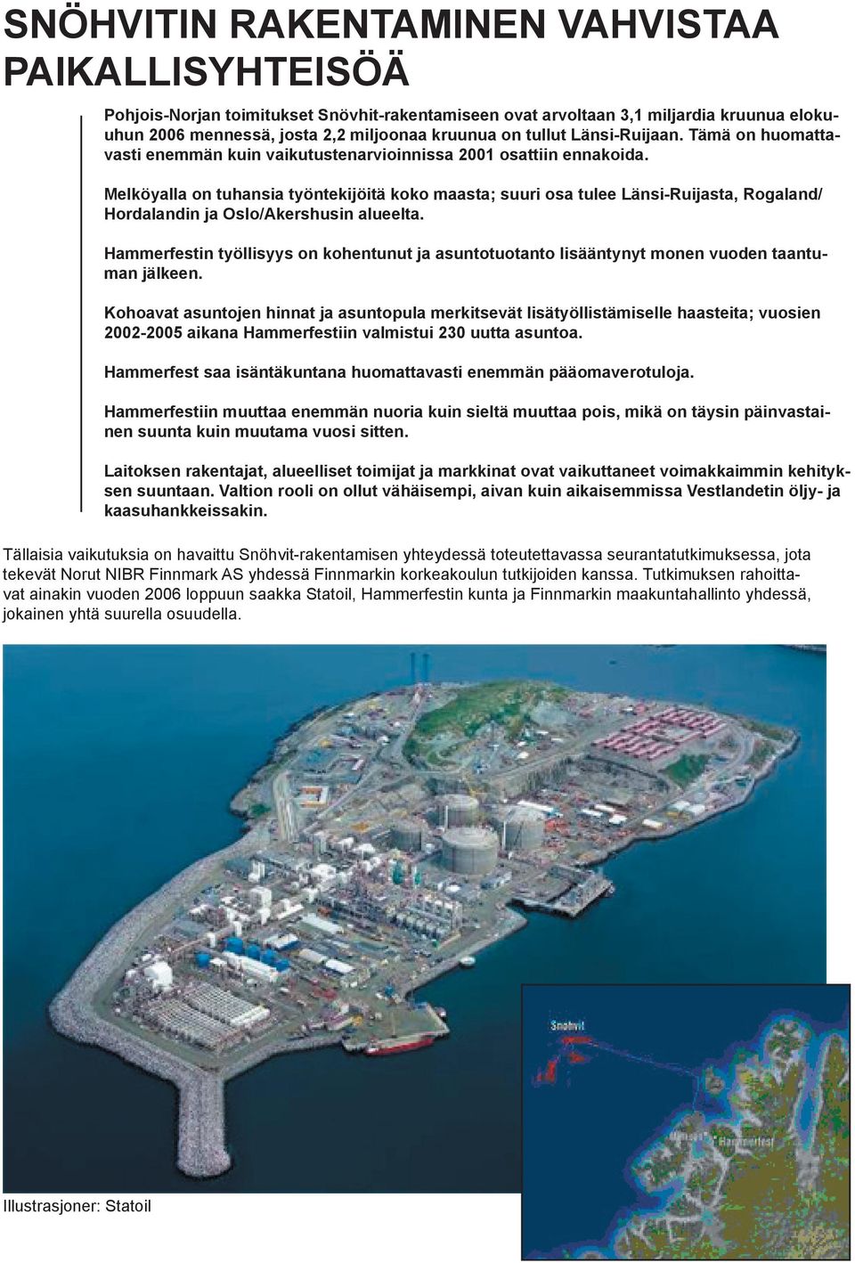 Melköyalla on tuhansia työntekijöitä koko maasta; suuri osa tulee Länsi-Ruijasta, Rogaland/ Hordalandin ja Oslo/Akershusin alueelta.