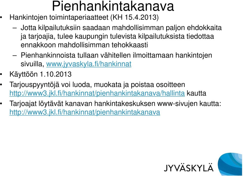 mahdollisimman tehokkaasti Pienhankinnoista tullaan vähitellen ilmoittamaan hankintojen sivuilla, www.jyvaskyla.fi/hankinnat Käyttöön 1.10.