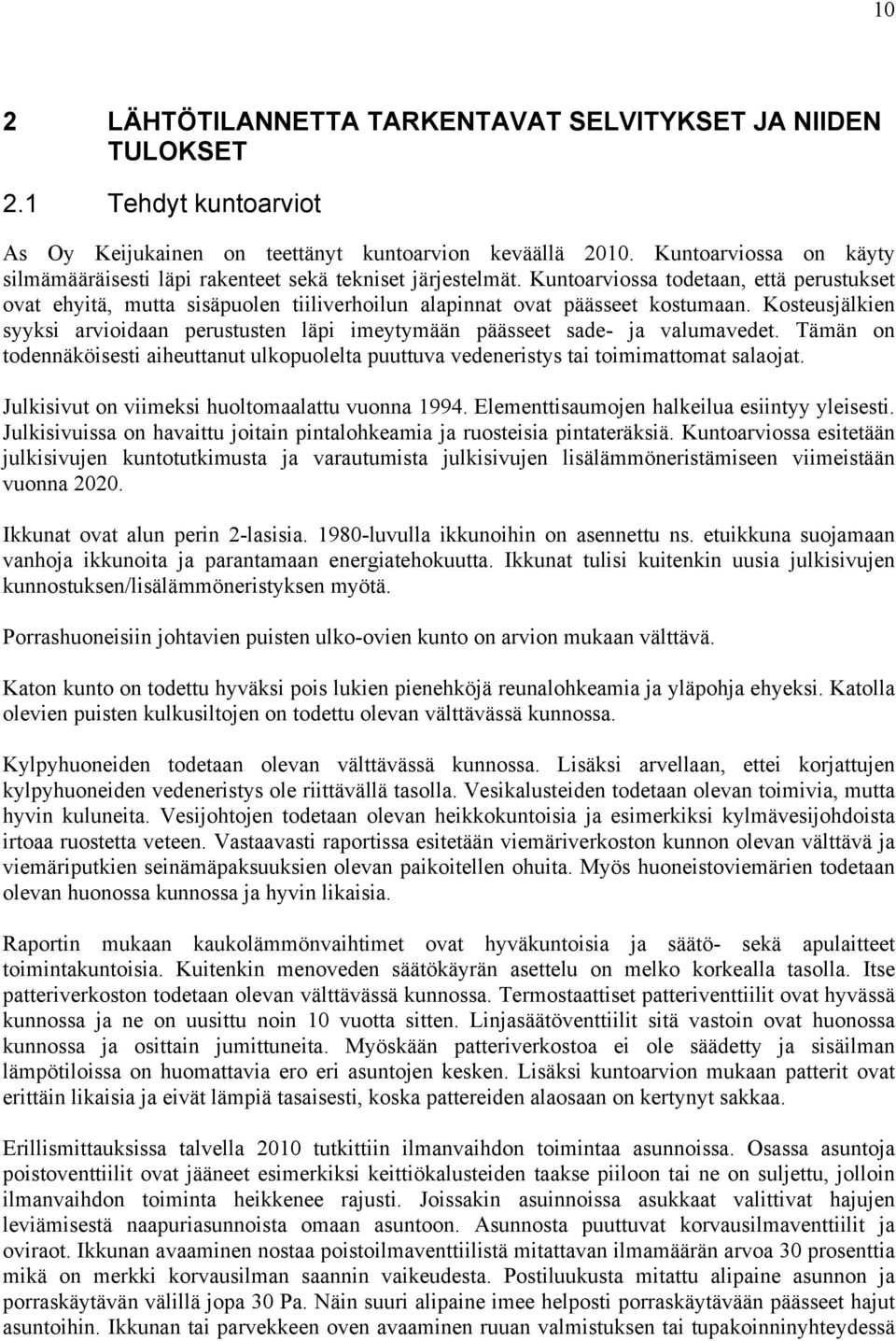 Kuntoarviossa todetaan, että perustukset ovat ehyitä, mutta sisäpuolen tiiliverhoilun alapinnat ovat päässeet kostumaan.