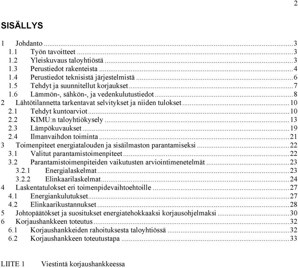 .. 13 2.3 Lämpökuvaukset... 19 2.4 Ilmanvaihdon toiminta... 21 3 Toimenpiteet energiatalouden ja sisäilmaston parantamiseksi... 22 3.1 Valitut parantamistoimenpiteet... 22 3.2 Parantamistoimenpiteiden vaikutusten arviointimenetelmät.