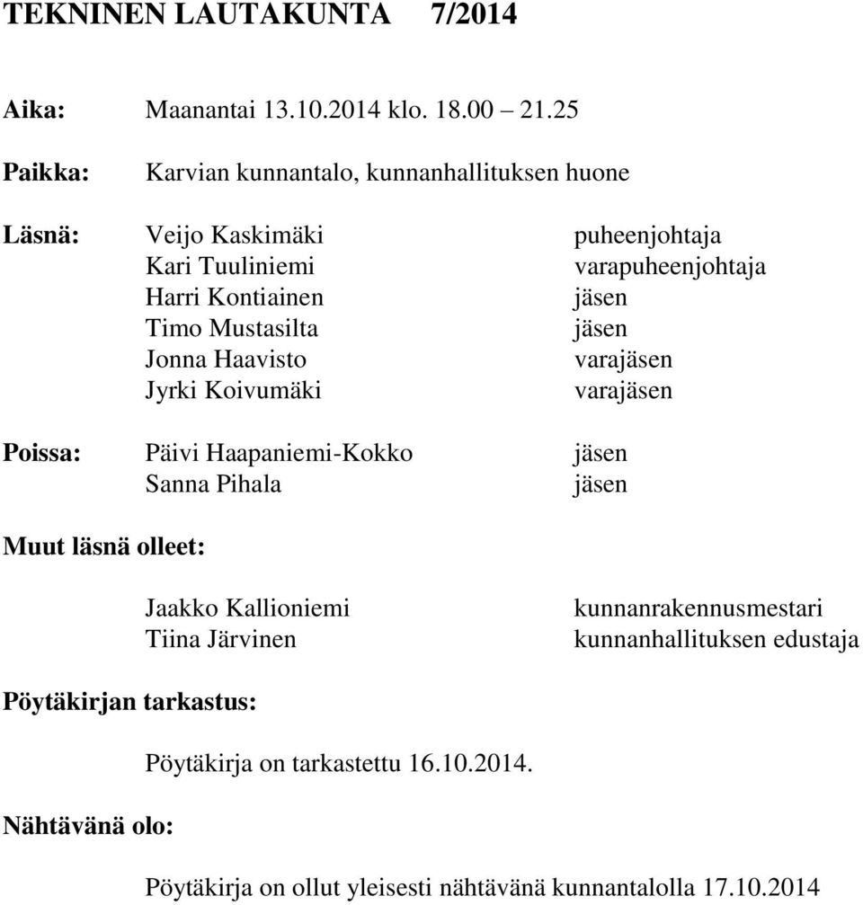 jäsen Timo Mustasilta jäsen Jonna Haavisto varajäsen Jyrki Koivumäki varajäsen Poissa: Päivi Haapaniemi-Kokko jäsen Sanna Pihala jäsen Muut läsnä