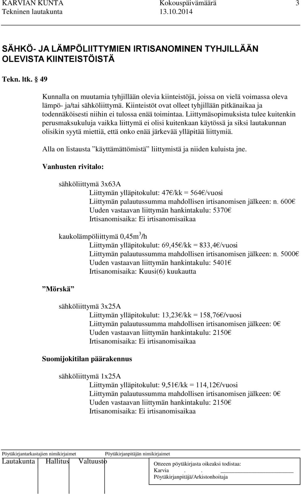 Kiinteistöt ovat olleet tyhjillään pitkänaikaa ja todennäköisesti niihin ei tulossa enää toimintaa.