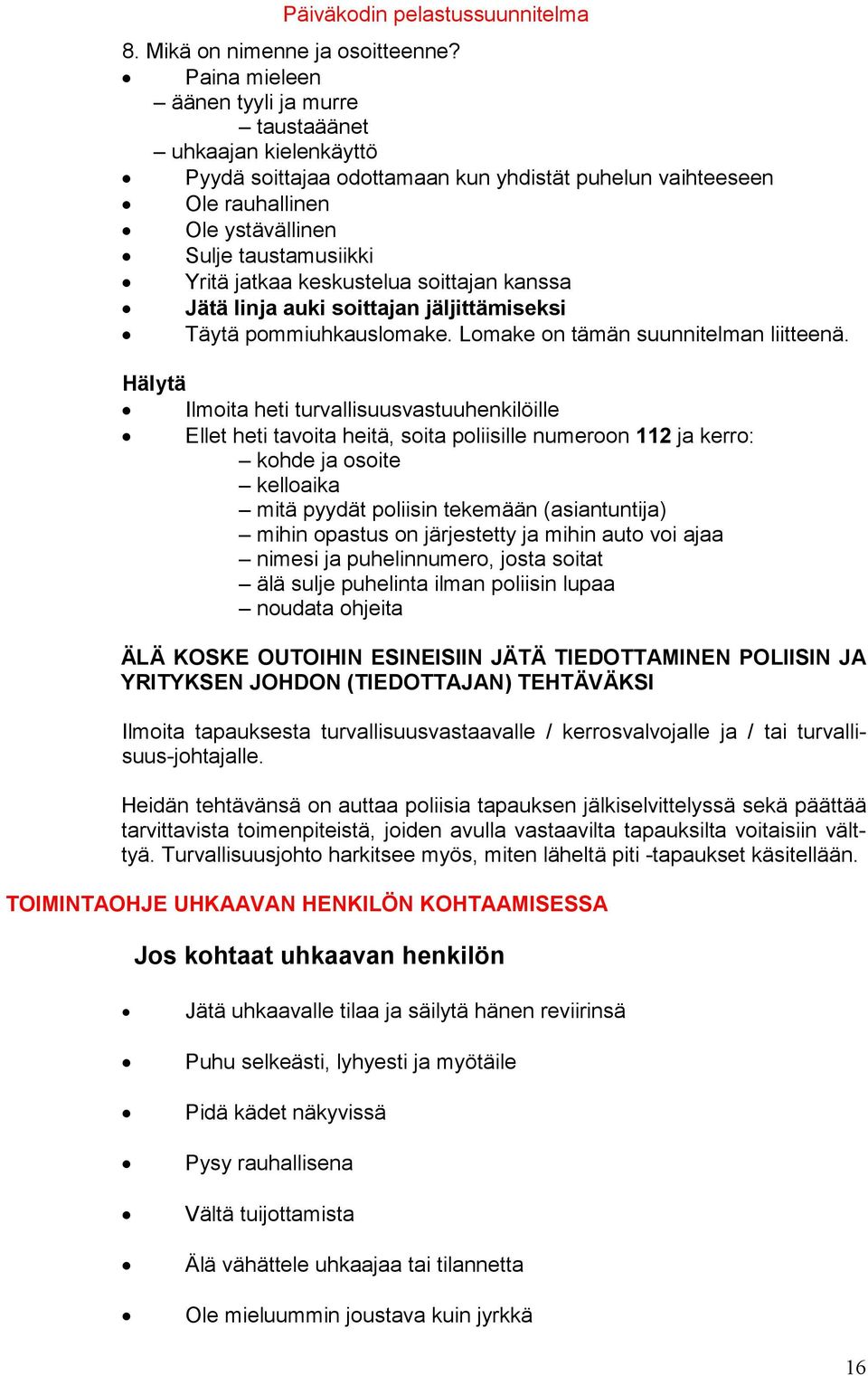 keskustelua soittajan kanssa Jätä linja auki soittajan jäljittämiseksi Täytä pommiuhkauslomake. Lomake on tämän suunnitelman liitteenä.