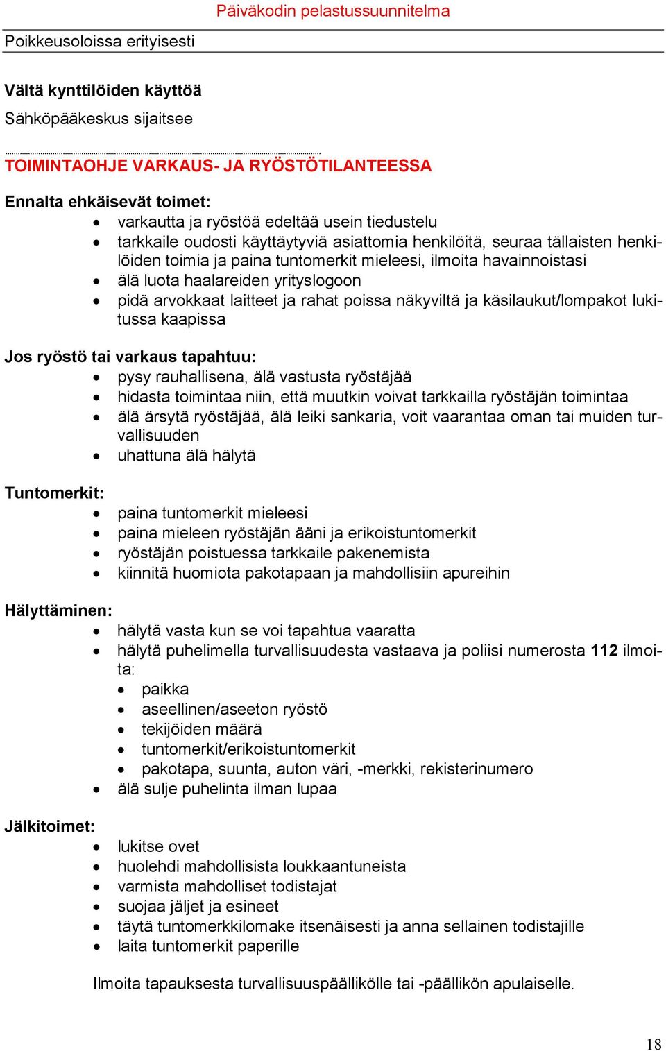 laitteet ja rahat poissa näkyviltä ja käsilaukut/lompakot lukitussa kaapissa Jos ryöstö tai varkaus tapahtuu: pysy rauhallisena, älä vastusta ryöstäjää hidasta toimintaa niin, että muutkin voivat