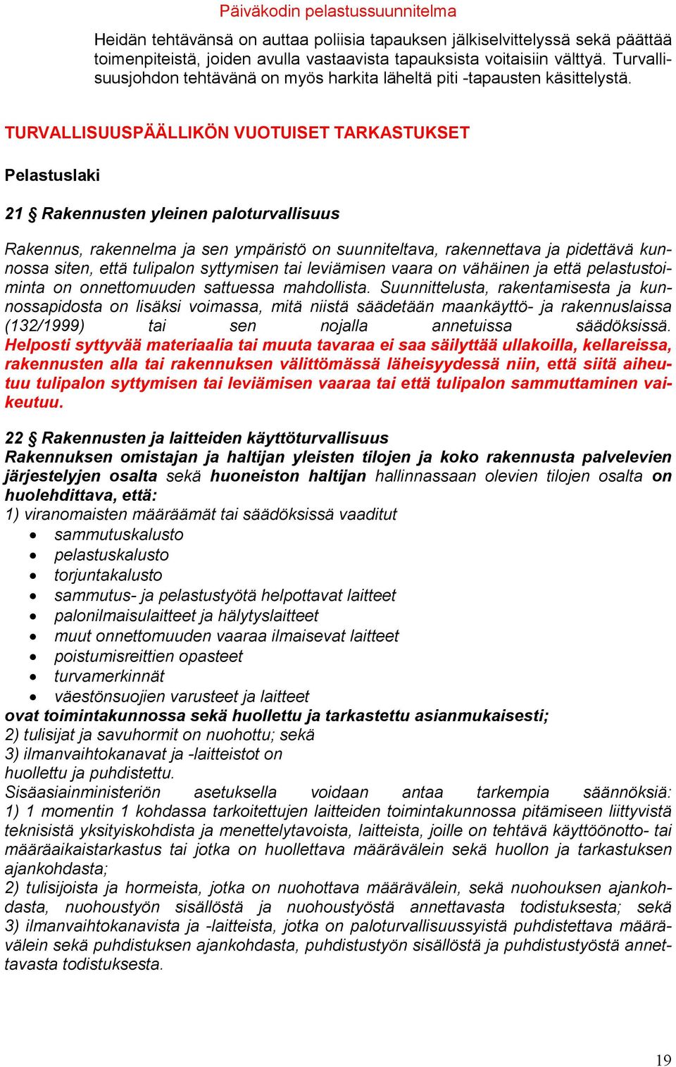 TURVALLISUUSPÄÄLLIKÖN VUOTUISET TARKASTUKSET Pelastuslaki 21 Rakennusten yleinen paloturvallisuus Rakennus, rakennelma ja sen ympäristö on suunniteltava, rakennettava ja pidettävä kunnossa siten,