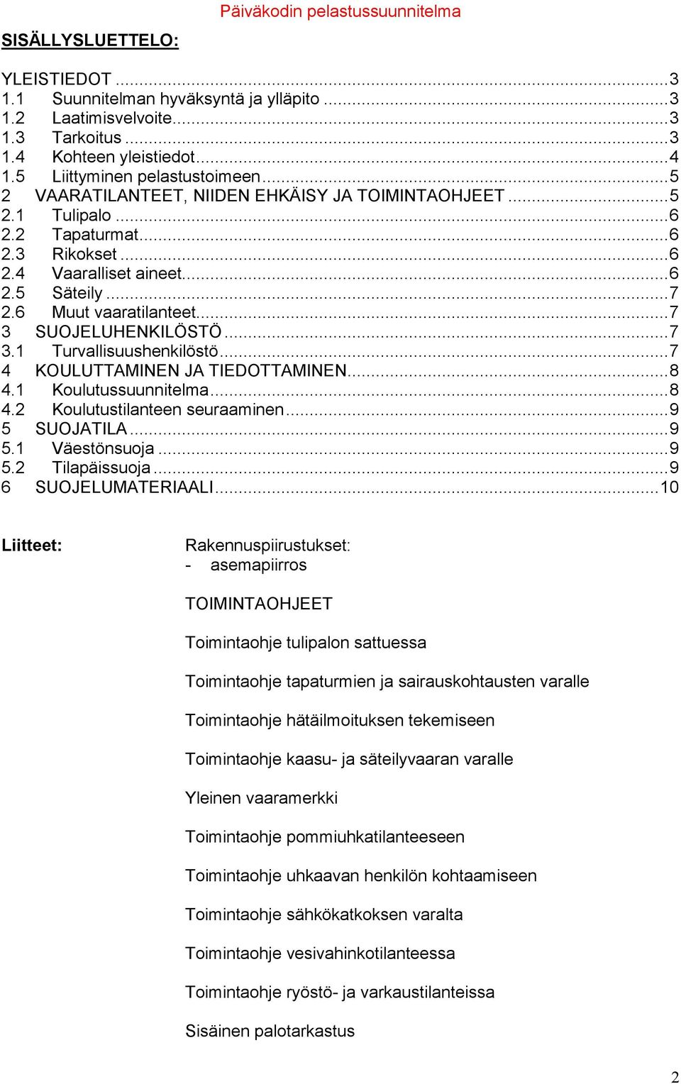 6 Muut vaaratilanteet...7 3 SUOJELUHENKILÖSTÖ...7 3.1 Turvallisuushenkilöstö...7 4 KOULUTTAMINEN JA TIEDOTTAMINEN...8 4.1 Koulutussuunnitelma...8 4.2 Koulutustilanteen seuraaminen...9 5 