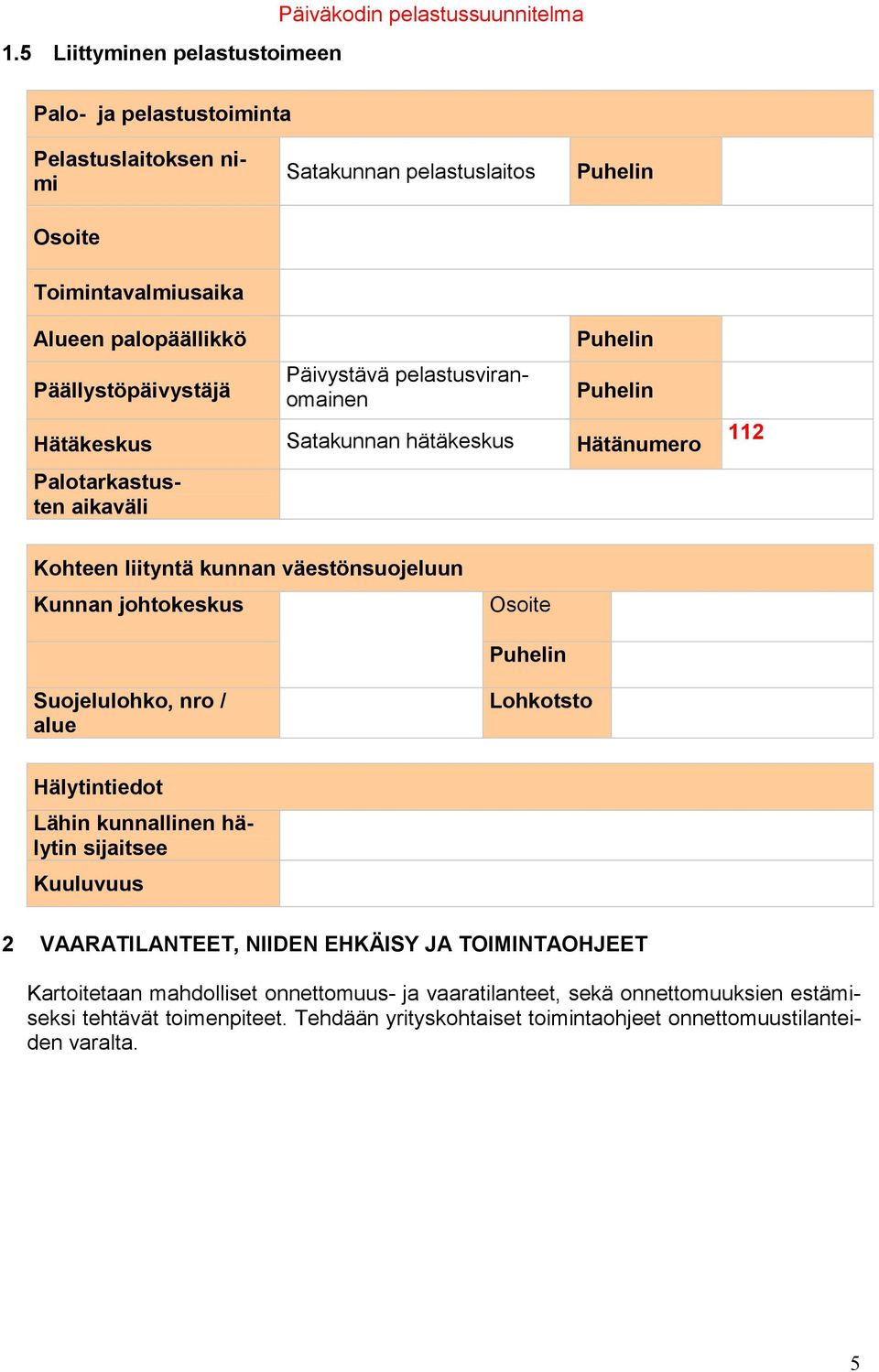 väestönsuojeluun Kunnan johtokeskus Osoite Puhelin Suojelulohko, nro / alue Lohkotsto Hälytintiedot Lähin kunnallinen hälytin sijaitsee Kuuluvuus 2 VAARATILANTEET, NIIDEN EHKÄISY JA