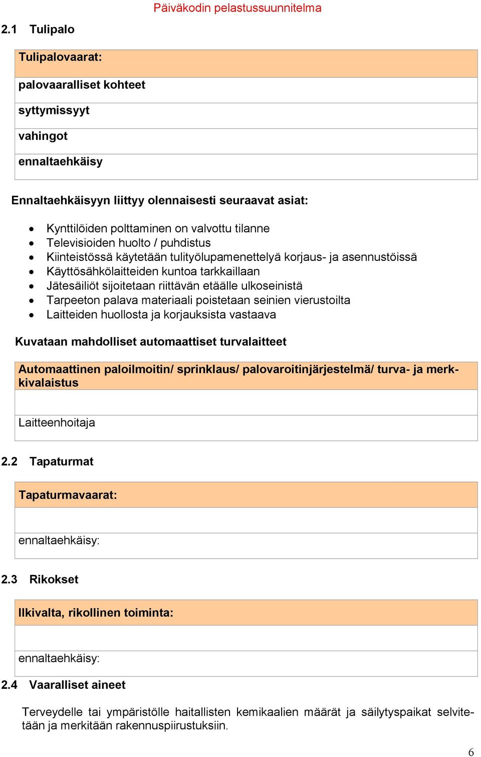 ulkoseinistä Tarpeeton palava materiaali poistetaan seinien vierustoilta Laitteiden huollosta ja korjauksista vastaava Kuvataan mahdolliset automaattiset turvalaitteet Automaattinen paloilmoitin/