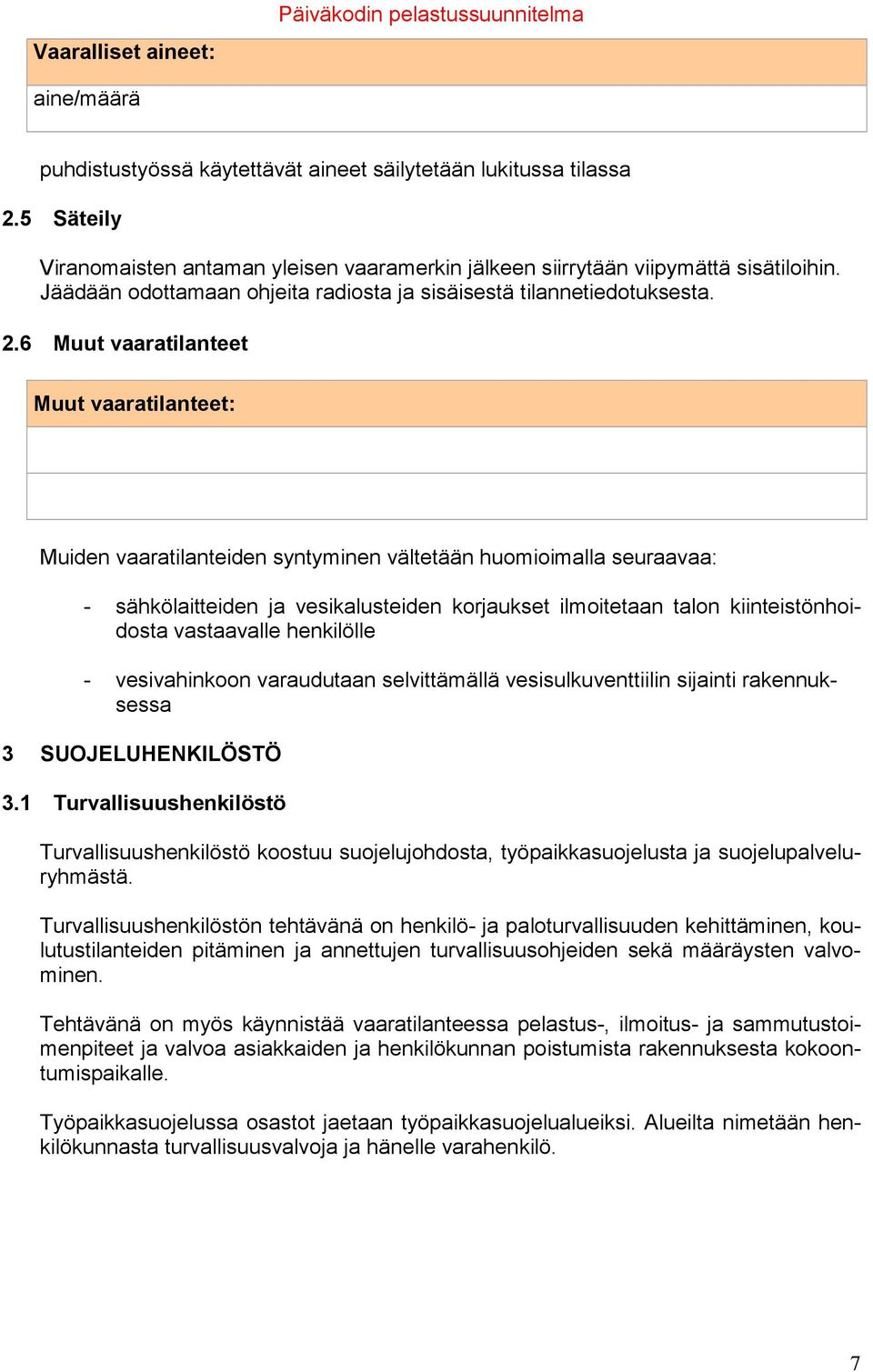 6 Muut vaaratilanteet Muut vaaratilanteet: Muiden vaaratilanteiden syntyminen vältetään huomioimalla seuraavaa: - sähkölaitteiden ja vesikalusteiden korjaukset ilmoitetaan talon kiinteistönhoidosta