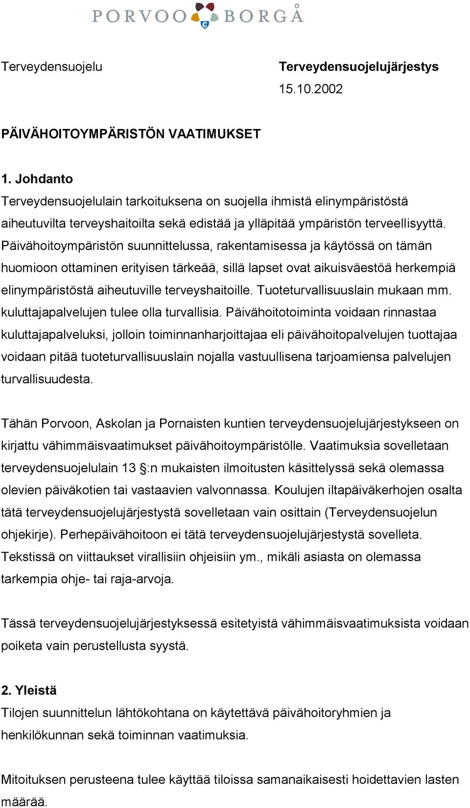 Päivähoitoympäristön suunnittelussa, rakentamisessa ja käytössä on tämän huomioon ottaminen erityisen tärkeää, sillä lapset ovat aikuisväestöä herkempiä elinympäristöstä aiheutuville terveyshaitoille.