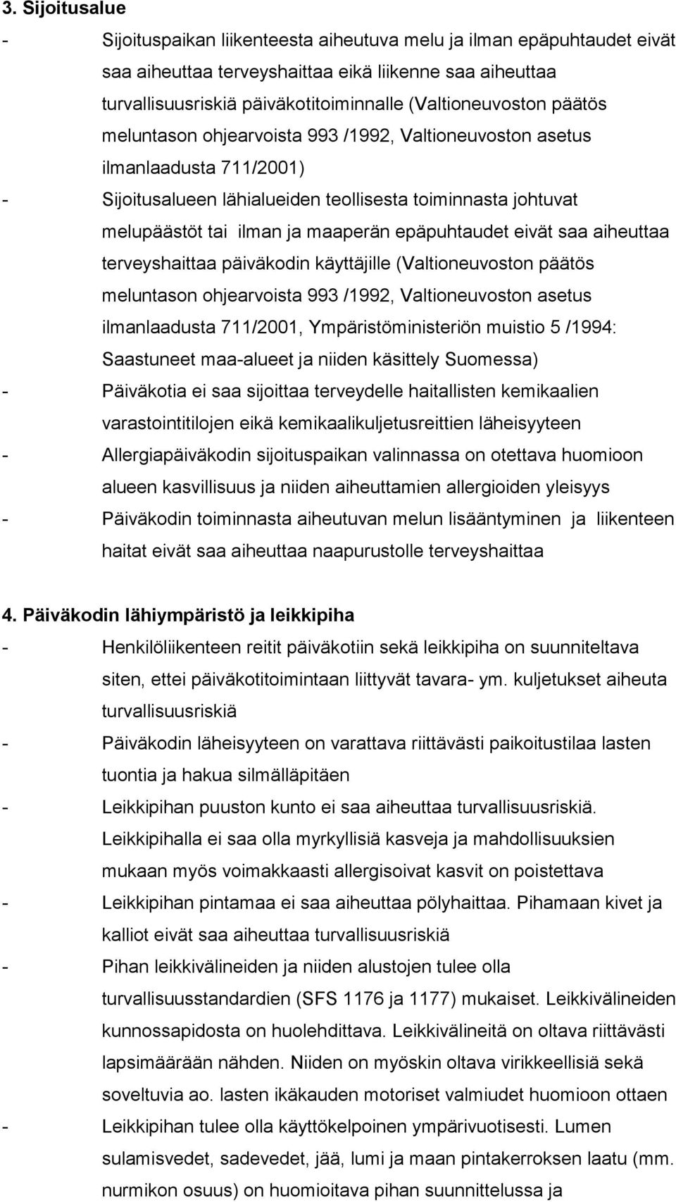 maaperän epäpuhtaudet eivät saa aiheuttaa terveyshaittaa päiväkodin käyttäjille (Valtioneuvoston päätös meluntason ohjearvoista 993 /1992, Valtioneuvoston asetus ilmanlaadusta 711/2001,