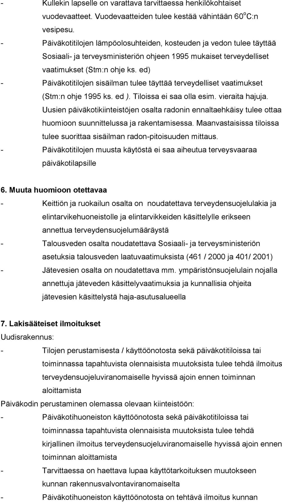 ed) - Päiväkotitilojen sisäilman tulee täyttää terveydelliset vaatimukset (Stm:n ohje 1995 ks. ed ). Tiloissa ei saa olla esim. vieraita hajuja.