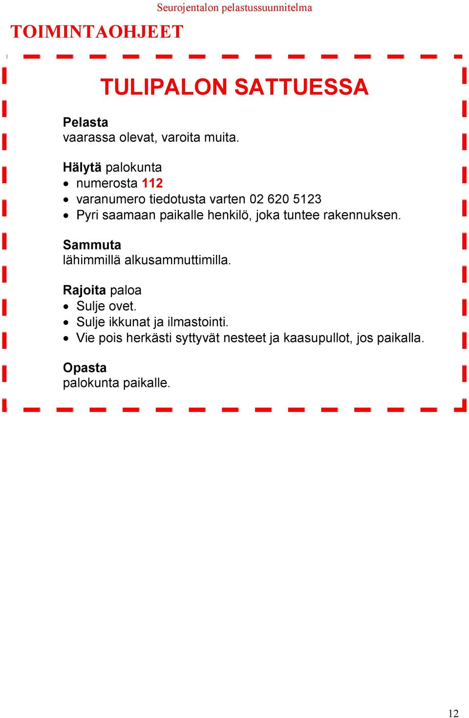 Hälytä palokunta numerosta 112 varanumero tiedotusta varten 02 620 5123 Pyri saamaan paikalle henkilö,