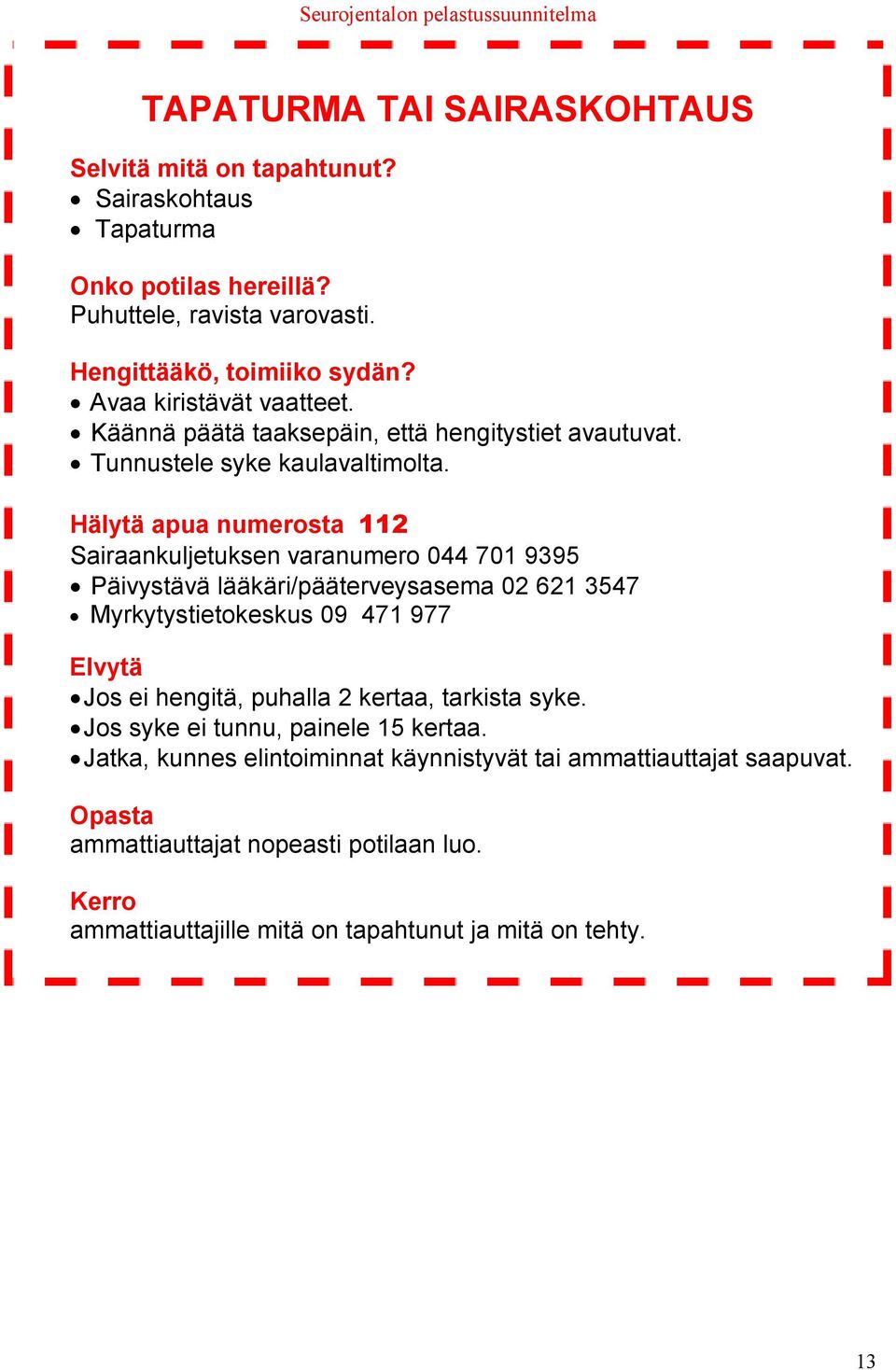 Hälytä apua numerosta 112 Sairaankuljetuksen varanumero 044 701 9395 Päivystävä lääkäri/pääterveysasema 02 621 3547 Myrkytystietokeskus 09 471 977 Elvytä Jos ei hengitä,