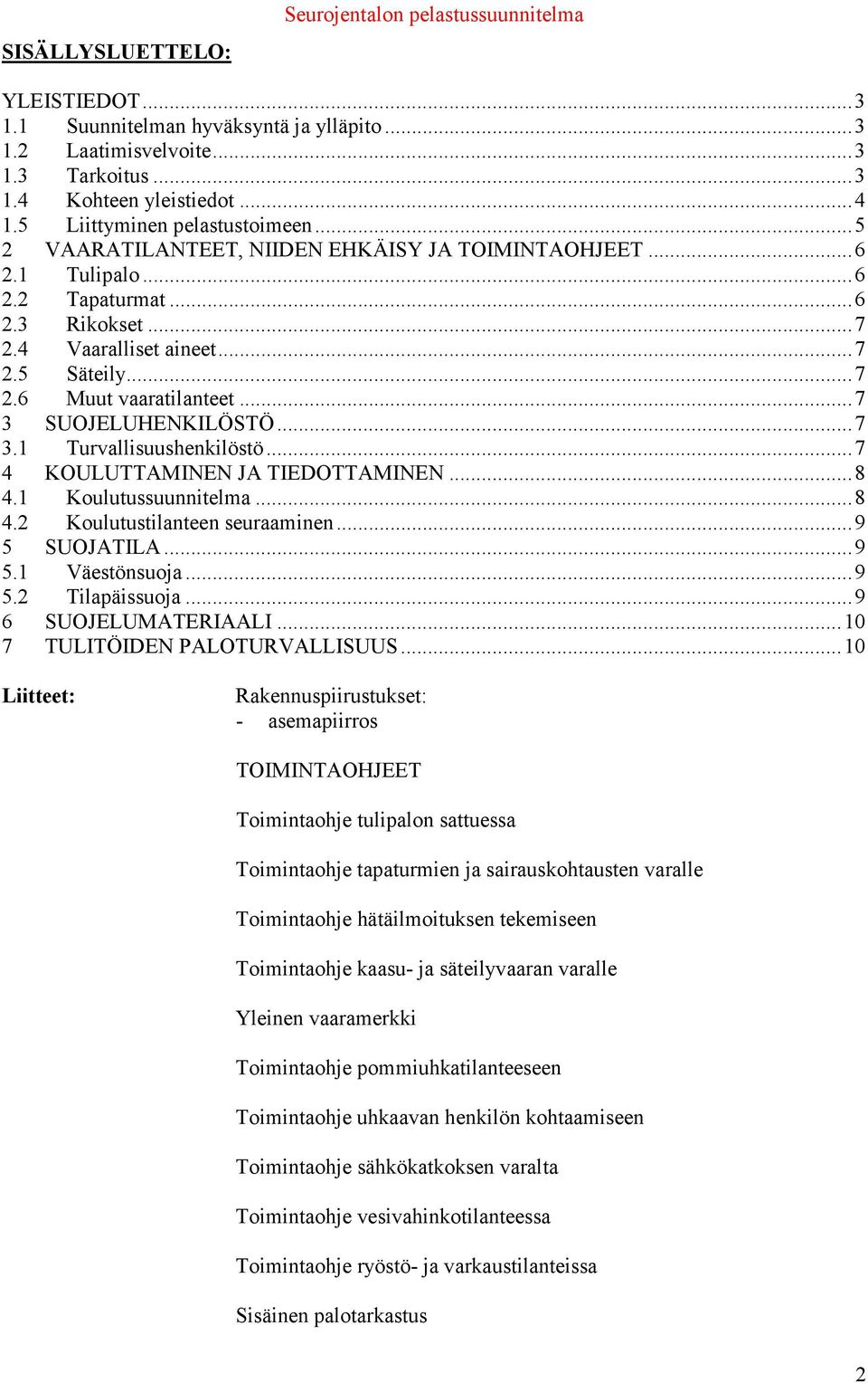 ..7 3 SUOJELUHENKILÖSTÖ...7 3.1 Turvallisuushenkilöstö...7 4 KOULUTTAMINEN JA TIEDOTTAMINEN...8 4.1 Koulutussuunnitelma...8 4.2 Koulutustilanteen seuraaminen...9 5 SUOJATILA...9 5.1 Väestönsuoja...9 5.2 Tilapäissuoja.