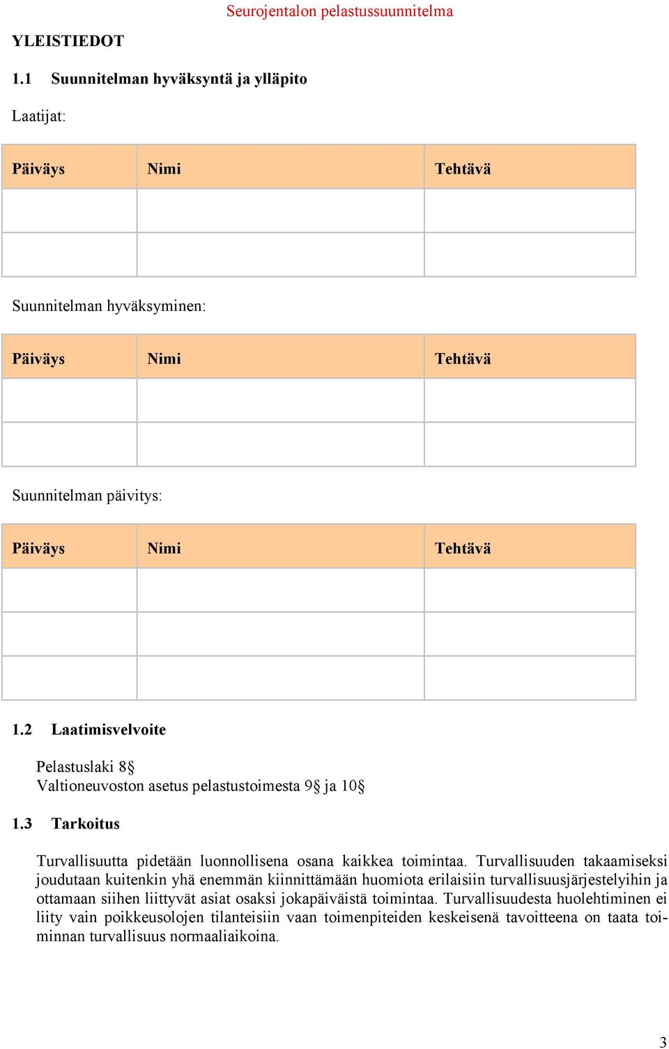 2 Laatimisvelvoite Pelastuslaki 8 Valtioneuvoston asetus pelastustoimesta 9 ja 10 1.3 Tarkoitus Turvallisuutta pidetään luonnollisena osana kaikkea toimintaa.