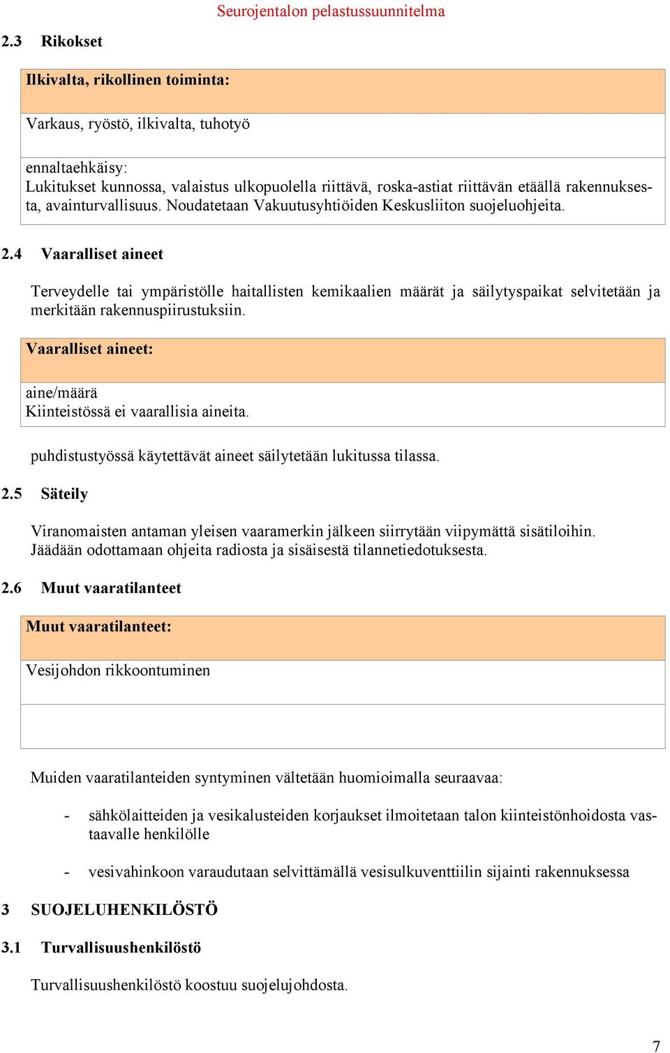 4 Vaaralliset aineet Terveydelle tai ympäristölle haitallisten kemikaalien määrät ja säilytyspaikat selvitetään ja merkitään rakennuspiirustuksiin.