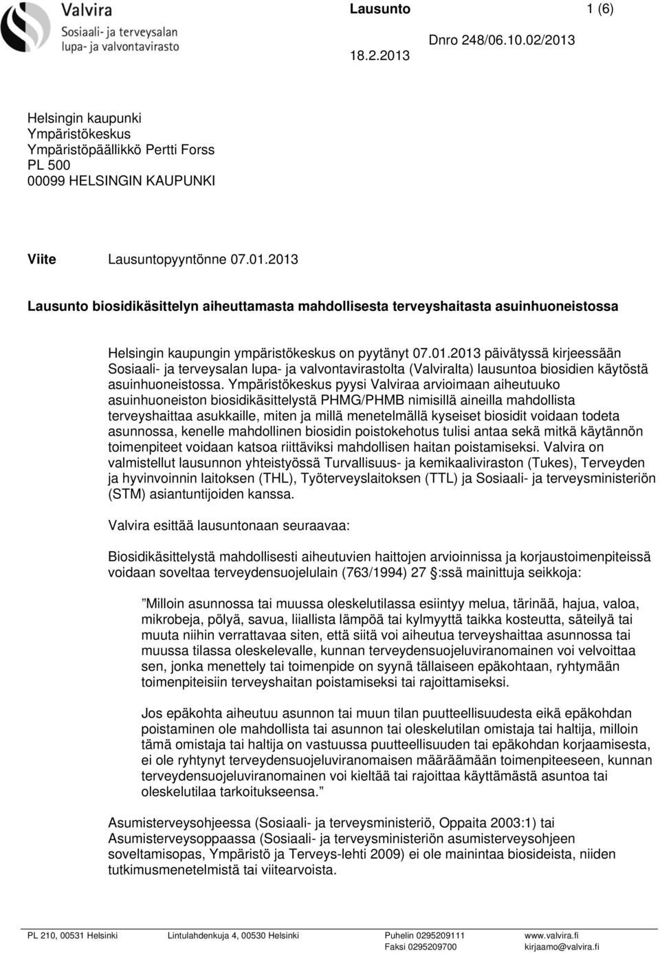 Ympäristökeskus pyysi Valviraa arvioimaan aiheutuuko asuinhuoneiston biosidikäsittelystä PHMG/PHMB nimisillä aineilla mahdollista terveyshaittaa asukkaille, miten ja millä menetelmällä kyseiset